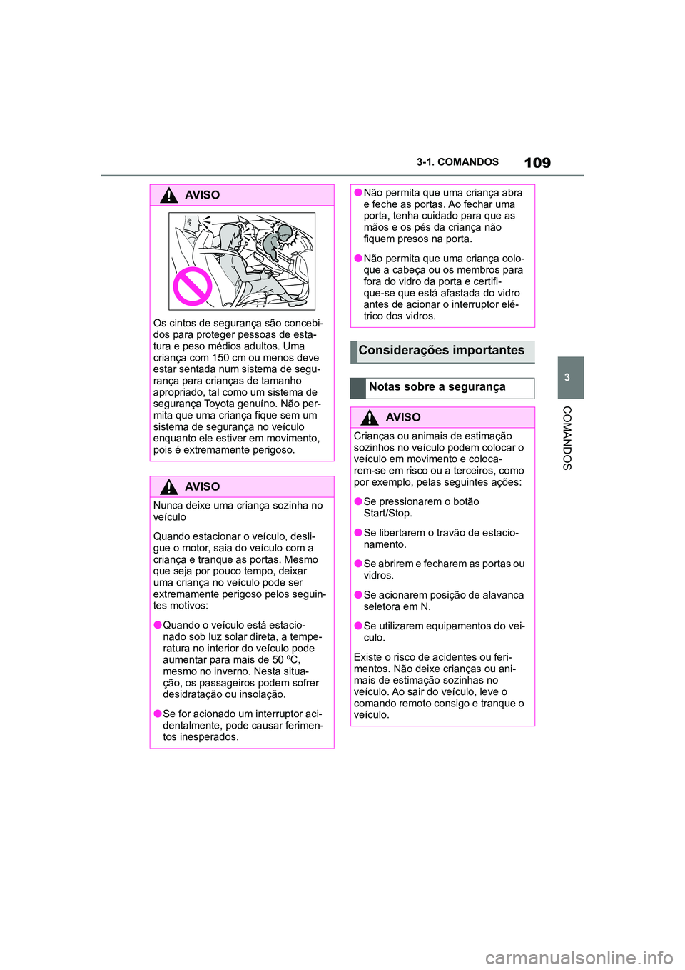 TOYOTA SUPRA 2019 Manual de utilização (in Portuguese) 109
3
Supra Owner's Manual 3-1. COMANDOS
COMANDOS
AVISO
Os cintos de segurança são concebi
-
dos para proteger pessoas de esta -
tura e peso médios adultos. Uma
c r
iança com 150 cm ou menos TOYOTA SUPRA 2019 Manual de utilização (in Portuguese) 109
3
Supra Owner's Manual 3-1. COMANDOS
COMANDOS
AVISO
Os cintos de segurança são concebi
-
dos para proteger pessoas de esta -
tura e peso médios adultos. Uma
c r
iança com 150 cm ou menos