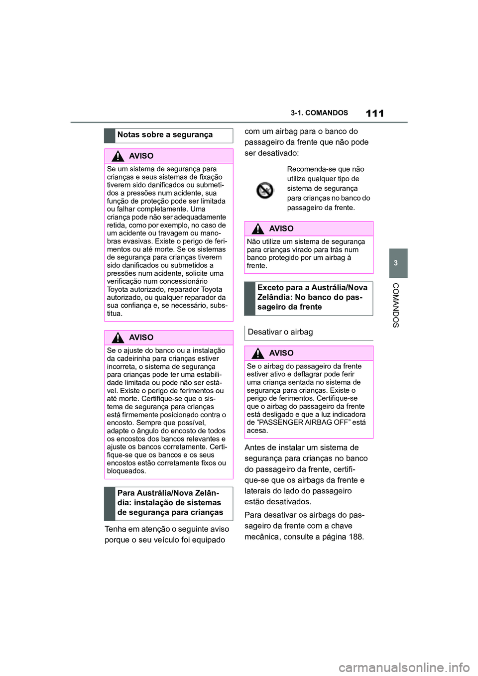 TOYOTA SUPRA 2019 Manual de utilização (in Portuguese) 111
3
Supra Owner's Manual 3-1. COMANDOS
COMANDOS
Tenha em atenção o seguinte aviso
porque o seu veículo foi equipado
com um airbag para o banco do
passageiro da frente que não pode
ser de TOYOTA SUPRA 2019 Manual de utilização (in Portuguese) 111
3
Supra Owner's Manual 3-1. COMANDOS
COMANDOS
Tenha em atenção o seguinte aviso
porque o seu veículo foi equipado
com um airbag para o banco do
passageiro da frente que não pode
ser de