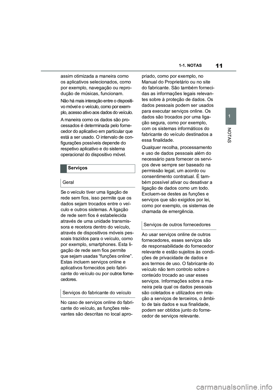 TOYOTA SUPRA 2019  Manual de utilização (in Portuguese) 11
1
Supra Owner's Manual 1-1. NOTAS
NOTAS
assim otimizada a maneira como 
os aplicativos selecionados, como 
por exemplo, navegação ou repro
-
dução de músicas, funcionam.
Não há mais inte