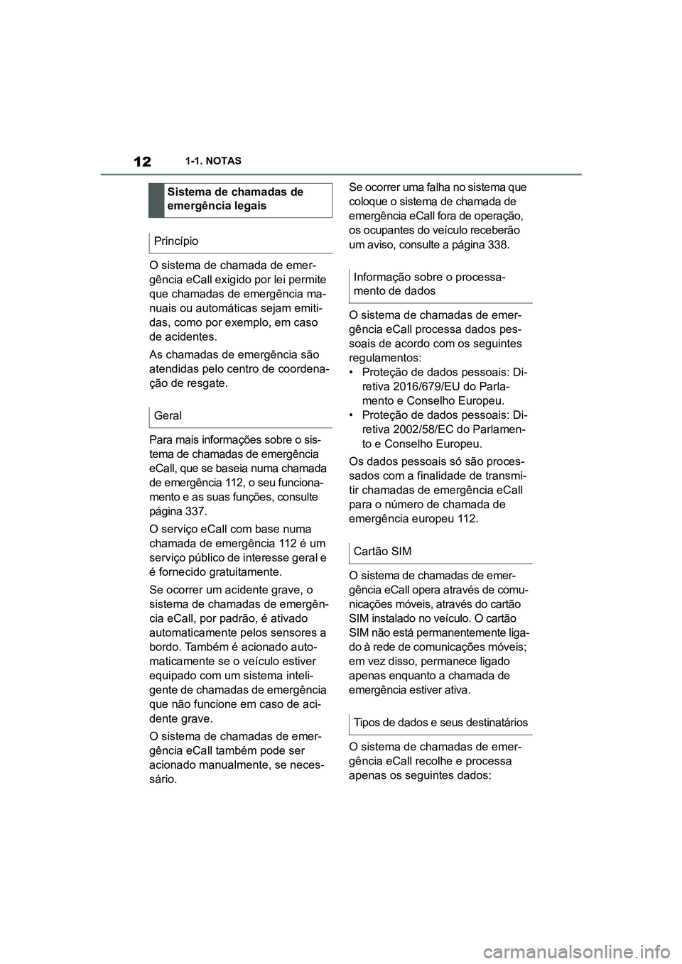 TOYOTA SUPRA 2019 Manual de utilização (in Portuguese) 12
Supra Owner's Manual1-1. NOTAS
O
sistema de chamada de emer -
gência eCall exigido por lei permite
qu
e chamadas de emergência ma -
nuais ou automáticas sejam emiti -
das, como por exempl TOYOTA SUPRA 2019 Manual de utilização (in Portuguese) 12
Supra Owner's Manual1-1. NOTAS
O
sistema de chamada de emer -
gência eCall exigido por lei permite
qu
e chamadas de emergência ma -
nuais ou automáticas sejam emiti -
das, como por exempl