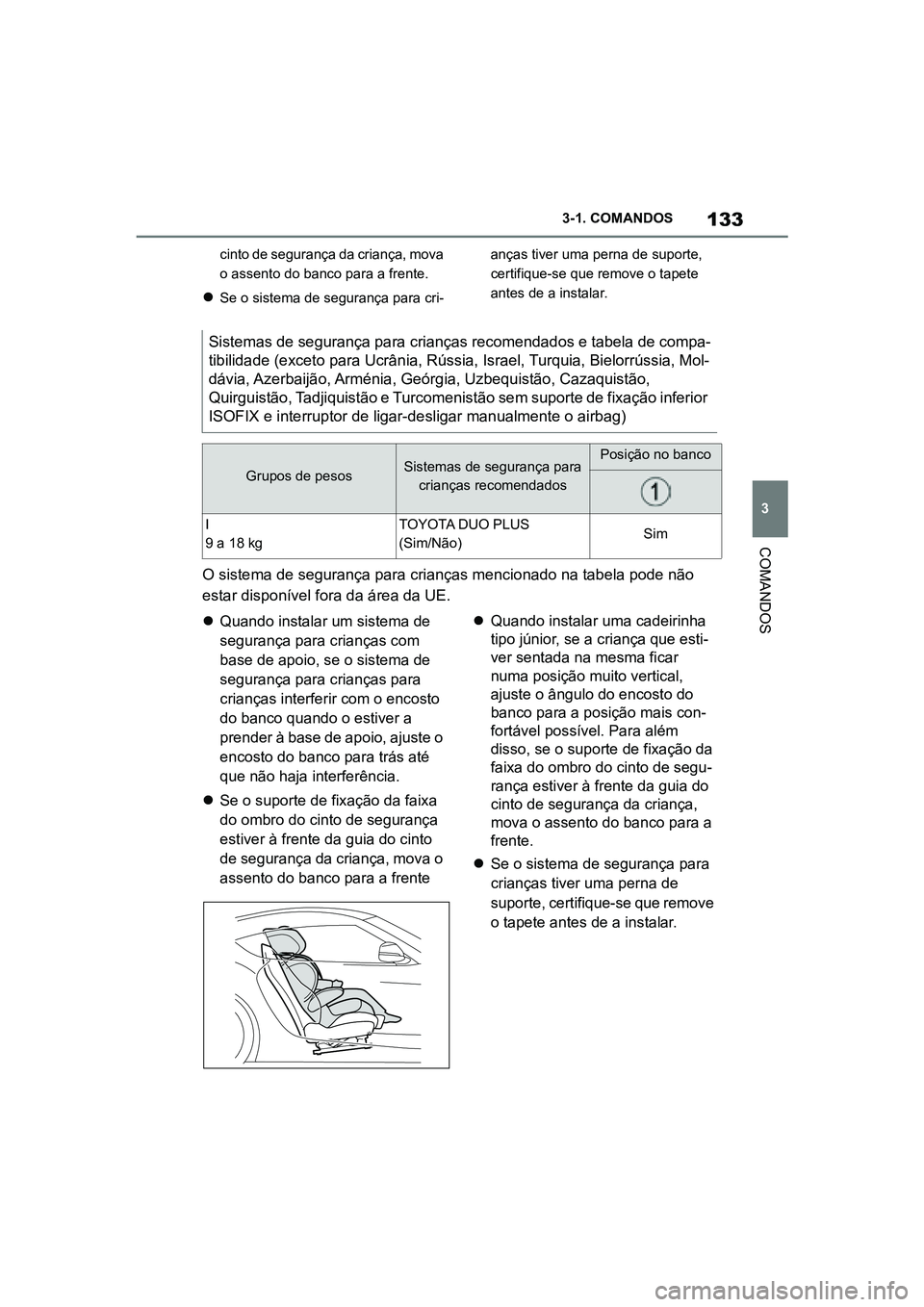 TOYOTA SUPRA 2019 Manual de utilização (in Portuguese) 133
3
Supra Owner's Manual 3-1. COMANDOS
COMANDOS
cinto de segurança da criança, mova
o assento do banco para a frente.
Se o sistema de segurança para cri
-anças tiver uma perna de suporte TOYOTA SUPRA 2019 Manual de utilização (in Portuguese) 133
3
Supra Owner's Manual 3-1. COMANDOS
COMANDOS
cinto de segurança da criança, mova
o assento do banco para a frente.
Se o sistema de segurança para cri
-anças tiver uma perna de suporte