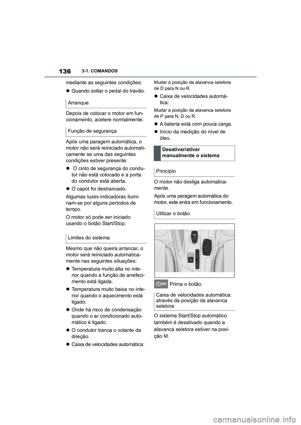 TOYOTA SUPRA 2019 Manual de utilização (in Portuguese) 136
Supra Owner's Manual3-1. COMANDOS
mediante as seguintes condições:
Quando soltar o pedal do travão.
D
epois de colocar o motor em fun -
cionamento, acelere normalmente.
Após uma para TOYOTA SUPRA 2019 Manual de utilização (in Portuguese) 136
Supra Owner's Manual3-1. COMANDOS
mediante as seguintes condições:
Quando soltar o pedal do travão.
D
epois de colocar o motor em fun -
cionamento, acelere normalmente.
Após uma para