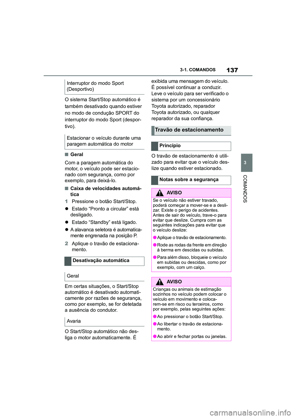 TOYOTA SUPRA 2019 Manual de utilização (in Portuguese) 137
3
Supra Owner's Manual 3-1. COMANDOS
COMANDOS
O sistema Start/Stop automático é
também desativado quando estiver
no modo de condução SPORT do
interruptor do modo Sport (despor
-
tivo). TOYOTA SUPRA 2019 Manual de utilização (in Portuguese) 137
3
Supra Owner's Manual 3-1. COMANDOS
COMANDOS
O sistema Start/Stop automático é
também desativado quando estiver
no modo de condução SPORT do
interruptor do modo Sport (despor
-
tivo).
