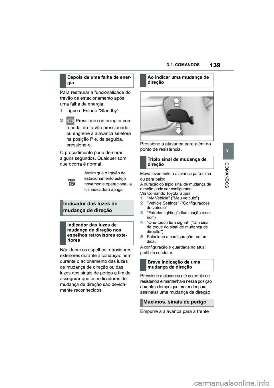 TOYOTA SUPRA 2019 Manual de utilização (in Portuguese) 139
3
Supra Owner's Manual 3-1. COMANDOS
COMANDOS
Para restaurar a funcionalidade do
travão de estacionamento após
uma falha de energia:
1
Ligue o Estado “Standby”.
2
Pressione o interr TOYOTA SUPRA 2019 Manual de utilização (in Portuguese) 139
3
Supra Owner's Manual 3-1. COMANDOS
COMANDOS
Para restaurar a funcionalidade do
travão de estacionamento após
uma falha de energia:
1
Ligue o Estado “Standby”.
2
Pressione o interr