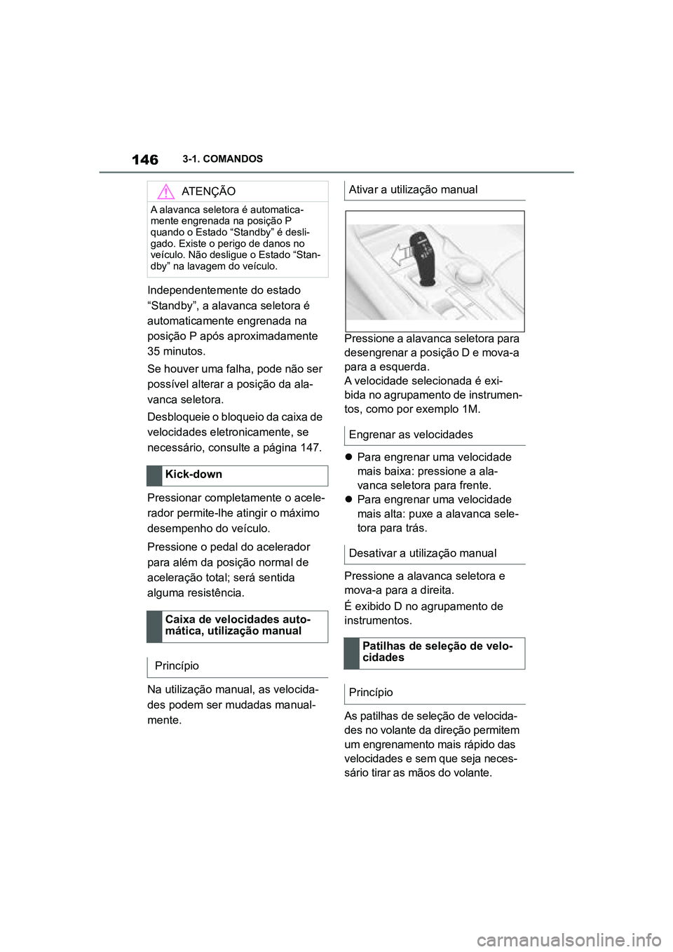 TOYOTA SUPRA 2019 Manual de utilização (in Portuguese) 146
Supra Owner's Manual3-1. COMANDOS
Independentemente do estado
“Standby”, a alavanca seletora é
automaticamente engrenada na
posição P após aproximadamente
35 minutos.
Se houver uma TOYOTA SUPRA 2019 Manual de utilização (in Portuguese) 146
Supra Owner's Manual3-1. COMANDOS
Independentemente do estado
“Standby”, a alavanca seletora é
automaticamente engrenada na
posição P após aproximadamente
35 minutos.
Se houver uma