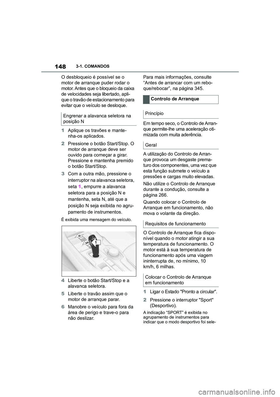 TOYOTA SUPRA 2019 Manual de utilização (in Portuguese) 148
Supra Owner's Manual3-1. COMANDOS
O desbloqueio é possível se o
motor de arranque puder rodar o
motor. Antes que o bloqueio da caixa
de velocidades seja libertado, apli
-
que o travão de TOYOTA SUPRA 2019 Manual de utilização (in Portuguese) 148
Supra Owner's Manual3-1. COMANDOS
O desbloqueio é possível se o
motor de arranque puder rodar o
motor. Antes que o bloqueio da caixa
de velocidades seja libertado, apli
-
que o travão de