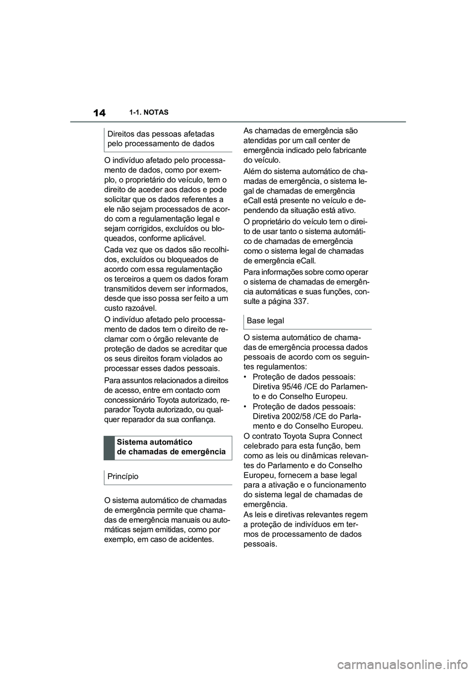 TOYOTA SUPRA 2019 Manual de utilização (in Portuguese) 14
Supra Owner's Manual1-1. NOTAS
O indivíduo afetado pelo processa
-
mento de dados, como por exem-
plo, o proprietário do veículo, tem o
di
reito de aceder aos dados e pode
solicitar que o TOYOTA SUPRA 2019 Manual de utilização (in Portuguese) 14
Supra Owner's Manual1-1. NOTAS
O indivíduo afetado pelo processa
-
mento de dados, como por exem-
plo, o proprietário do veículo, tem o
di
reito de aceder aos dados e pode
solicitar que o