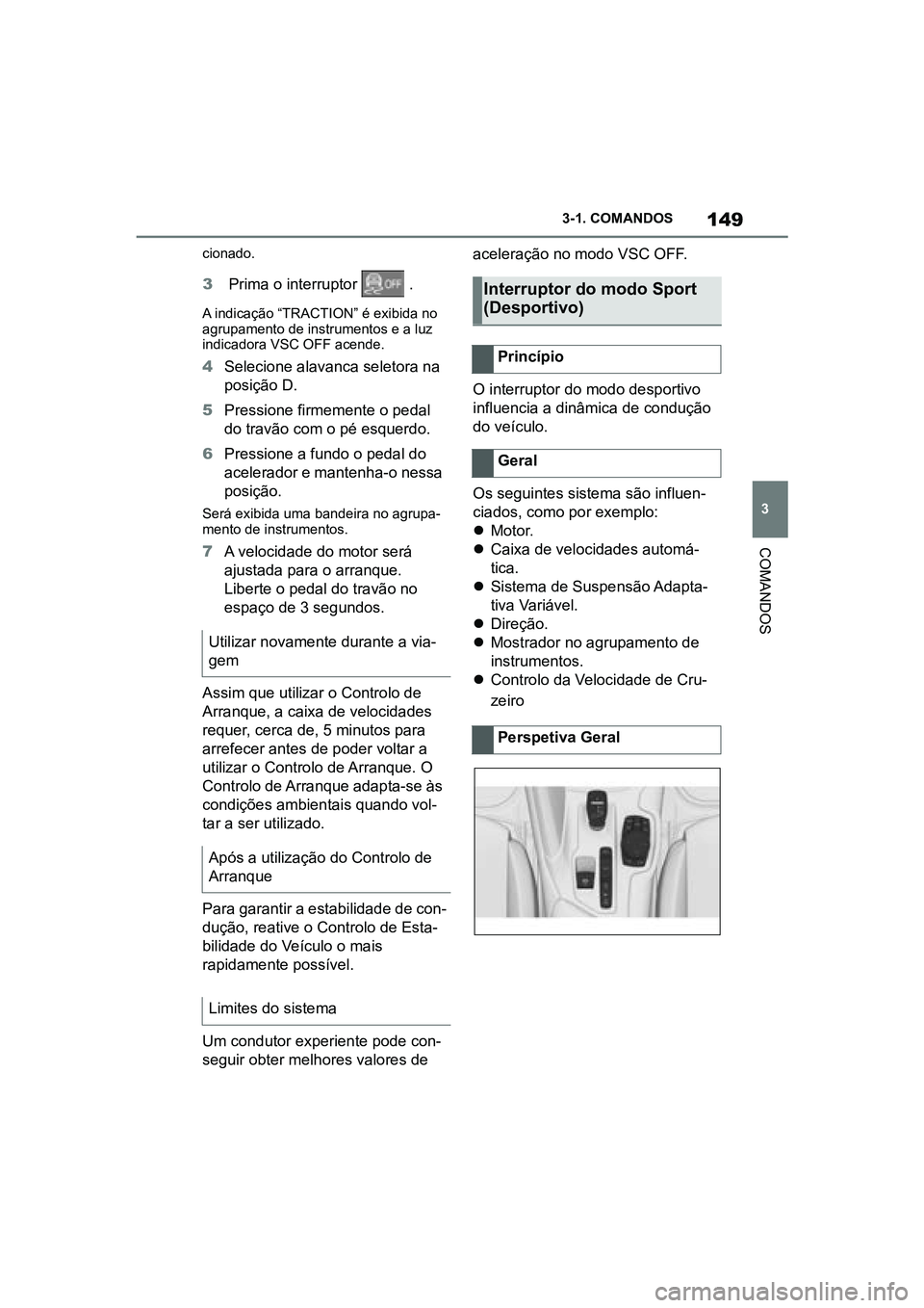 TOYOTA SUPRA 2019 Manual de utilização (in Portuguese) 149
3
Supra Owner's Manual 3-1. COMANDOS
COMANDOS
cionado.
3
Prima o interruptor .
A indicação “TRACTION” é exibida no
agrupamento de instrumentos e a luz
indicadora VSC OFF acende.
TOYOTA SUPRA 2019 Manual de utilização (in Portuguese) 149
3
Supra Owner's Manual 3-1. COMANDOS
COMANDOS
cionado.
3
Prima o interruptor .
A indicação “TRACTION” é exibida no
agrupamento de instrumentos e a luz
indicadora VSC OFF acende.