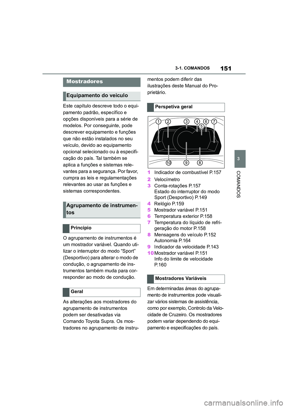 TOYOTA SUPRA 2019 Manual de utilização (in Portuguese) 151
3
Supra Owner's Manual 3-1. COMANDOS
COMANDOS
Este capítulo descreve todo o equi
-
pamento padrão, específico e
op
ções disponíveis para a série de
modelos. Por conseguinte, pode
de TOYOTA SUPRA 2019 Manual de utilização (in Portuguese) 151
3
Supra Owner's Manual 3-1. COMANDOS
COMANDOS
Este capítulo descreve todo o equi
-
pamento padrão, específico e
op
ções disponíveis para a série de
modelos. Por conseguinte, pode
de