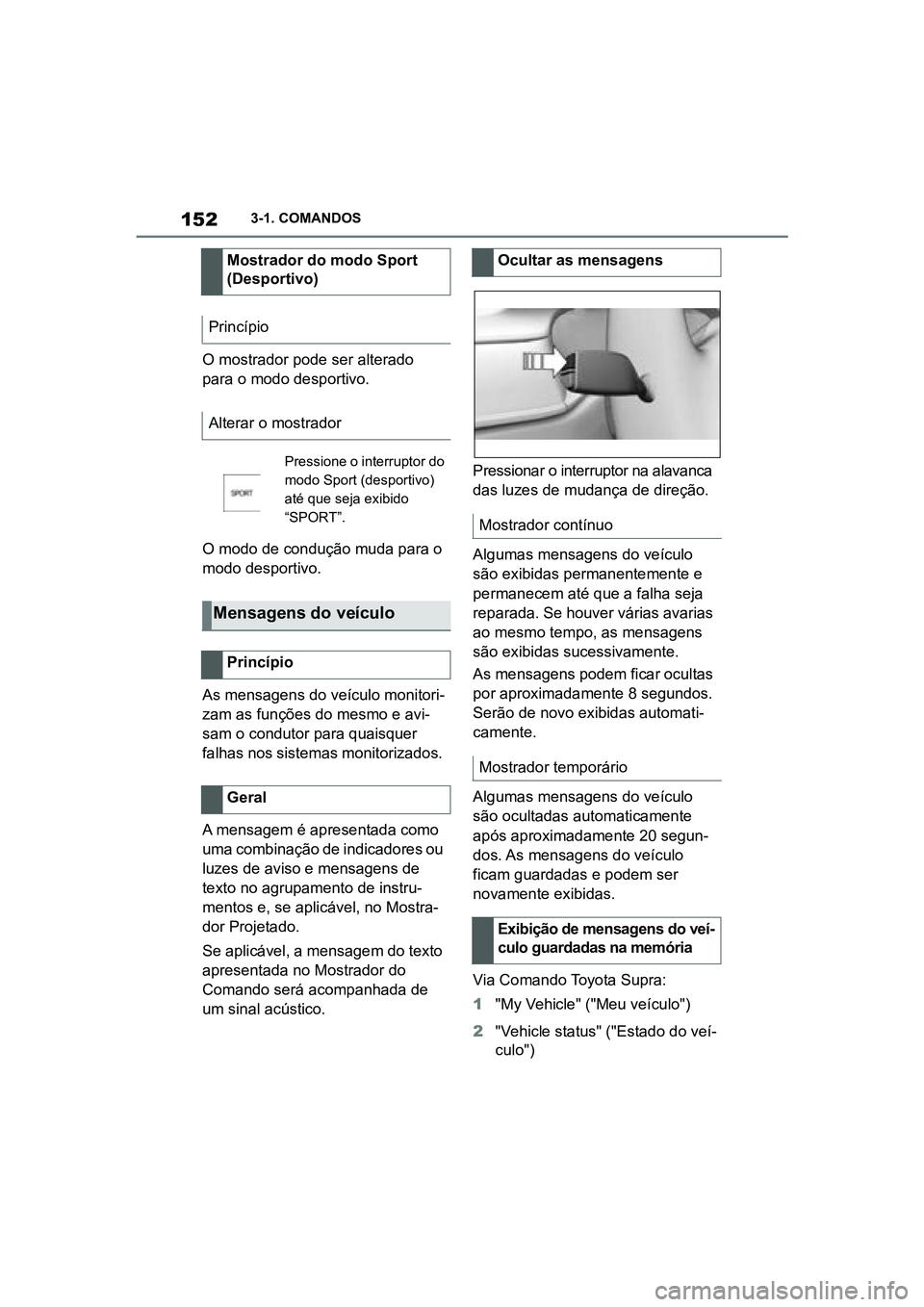 TOYOTA SUPRA 2019 Manual de utilização (in Portuguese) 152
Supra Owner's Manual3-1. COMANDOS
O mostrador pode ser alterado
para o modo desportivo.
O modo de condução muda para o
mo
do desportivo.
As mensagens do veículo monitori -
zam as funçõ TOYOTA SUPRA 2019 Manual de utilização (in Portuguese) 152
Supra Owner's Manual3-1. COMANDOS
O mostrador pode ser alterado
para o modo desportivo.
O modo de condução muda para o
mo
do desportivo.
As mensagens do veículo monitori -
zam as funçõ
