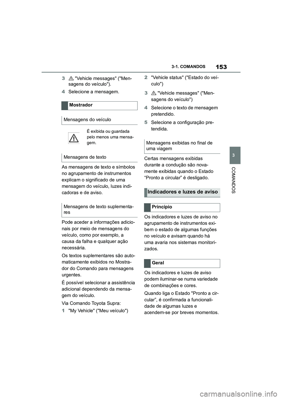 TOYOTA SUPRA 2019 Manual de utilização (in Portuguese) 153
3
Supra Owner's Manual 3-1. COMANDOS
COMANDOS
3
"Vehicle messages" ("Men -
sagens do veículo").
4 Selecione a mensagem.
A
s mensagens de texto e símbolos
n o
agrupamento TOYOTA SUPRA 2019 Manual de utilização (in Portuguese) 153
3
Supra Owner's Manual 3-1. COMANDOS
COMANDOS
3
"Vehicle messages" ("Men -
sagens do veículo").
4 Selecione a mensagem.
A
s mensagens de texto e símbolos
n o
agrupamento