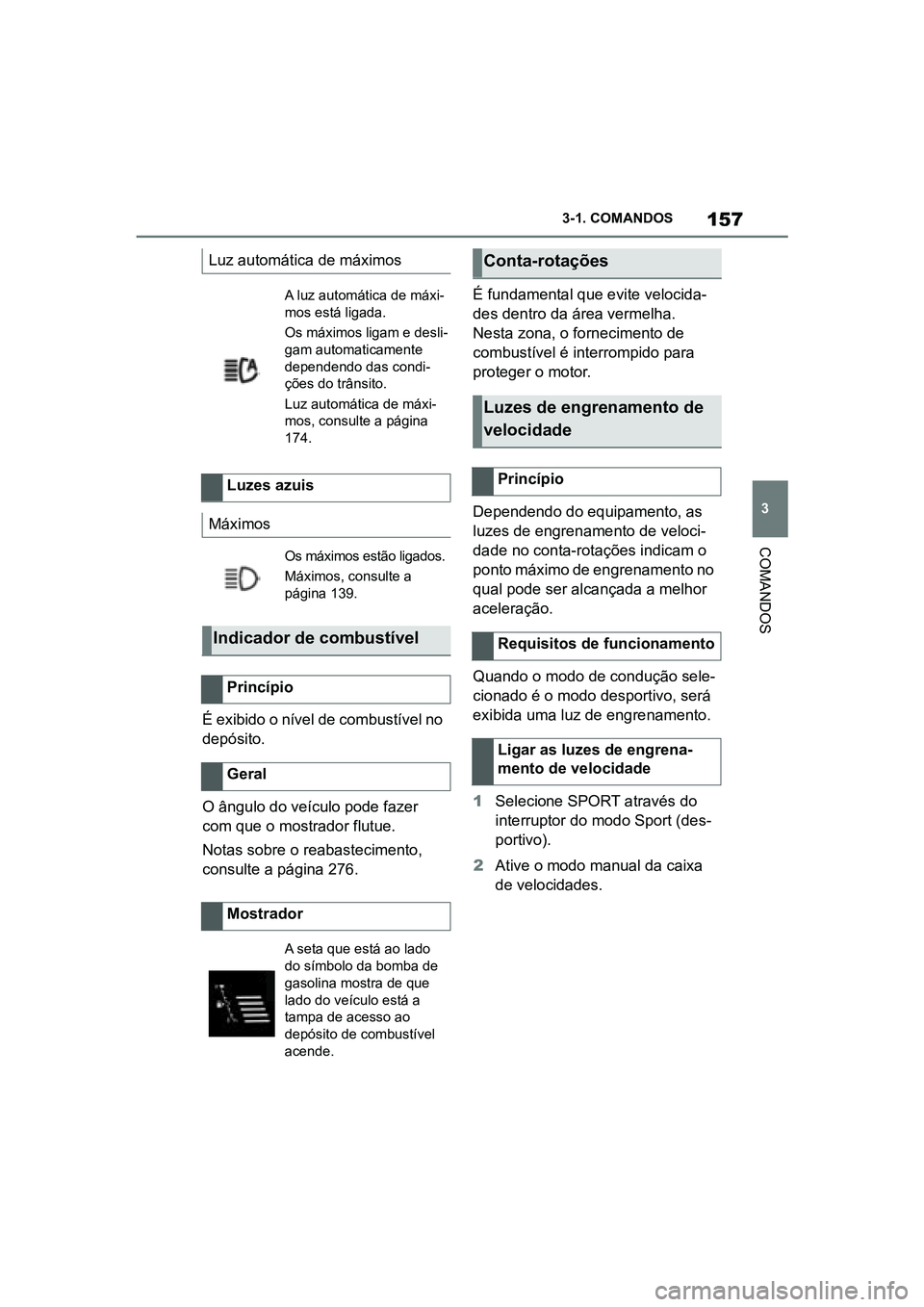 TOYOTA SUPRA 2019 Manual de utilização (in Portuguese) 157
3
Supra Owner's Manual 3-1. COMANDOS
COMANDOS
É exibido o nível de combustível no
depósito.
O ângulo do veículo pode fazer
co
m que o mostrador flutue.
Notas sobre o reabastecimento, TOYOTA SUPRA 2019 Manual de utilização (in Portuguese) 157
3
Supra Owner's Manual 3-1. COMANDOS
COMANDOS
É exibido o nível de combustível no
depósito.
O ângulo do veículo pode fazer
co
m que o mostrador flutue.
Notas sobre o reabastecimento,