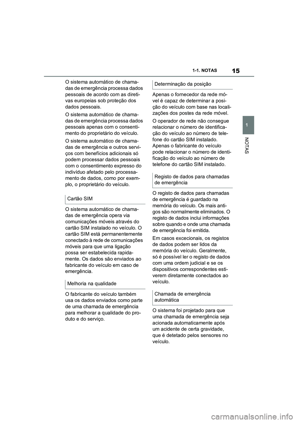 TOYOTA SUPRA 2019 Manual de utilização (in Portuguese) 15
1
Supra Owner's Manual 1-1. NOTAS
NOTAS
O sistema automático de chama-
das de emergência processa dados
pe
ssoais de acordo com as direti -
vas europeias sob proteção dos
da
dos pessoai TOYOTA SUPRA 2019 Manual de utilização (in Portuguese) 15
1
Supra Owner's Manual 1-1. NOTAS
NOTAS
O sistema automático de chama-
das de emergência processa dados
pe
ssoais de acordo com as direti -
vas europeias sob proteção dos
da
dos pessoai