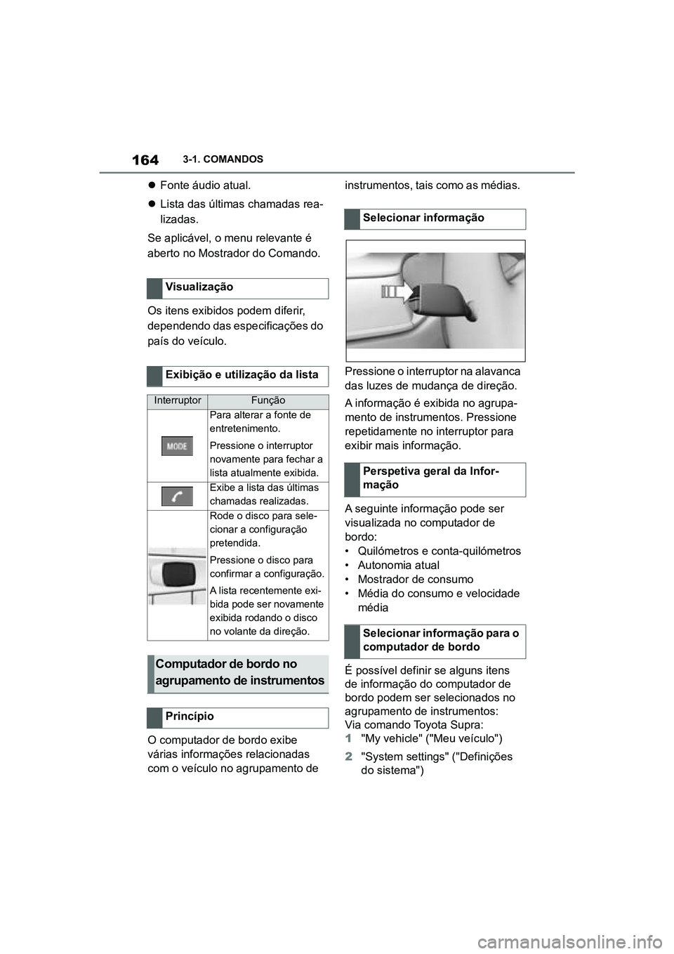 TOYOTA SUPRA 2019 Manual de utilização (in Portuguese) 164
Supra Owner's Manual3-1. COMANDOS
Fonte áudio atual.
Lista das últimas chamadas rea -
l
izadas.
Se aplicável, o menu relevante é
ab
erto no Mostrador do Comando.
Os itens exibid TOYOTA SUPRA 2019 Manual de utilização (in Portuguese) 164
Supra Owner's Manual3-1. COMANDOS
Fonte áudio atual.
Lista das últimas chamadas rea -
l
izadas.
Se aplicável, o menu relevante é
ab
erto no Mostrador do Comando.
Os itens exibid