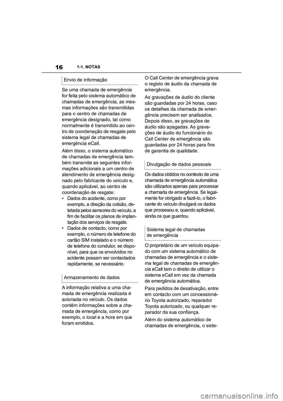 TOYOTA SUPRA 2019  Manual de utilização (in Portuguese) 16
Supra Owner's Manual1-1. NOTAS
Se uma chamada de emergência 
for feita pelo sistema automático de 
chamadas de emergência, as mes
-
mas informações são transmitidas 
pa
 ra o centro de ch