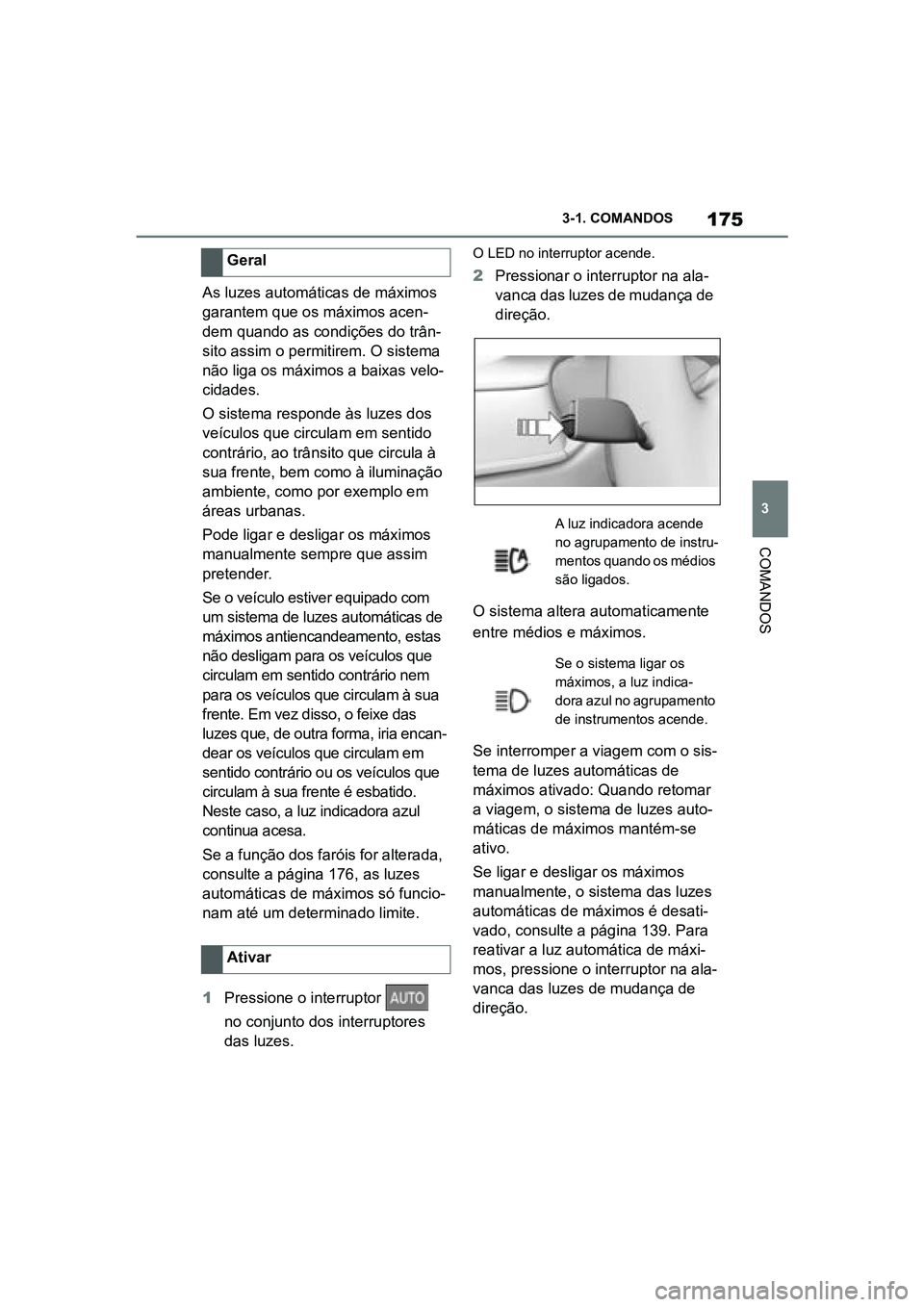 TOYOTA SUPRA 2019 Manual de utilização (in Portuguese) 175
3
Supra Owner's Manual 3-1. COMANDOS
COMANDOS
As luzes automáticas de máximos
garantem que os máximos acen
-
dem quando as condições do trân -
sito assim o permitirem. O sistema
nã
o TOYOTA SUPRA 2019 Manual de utilização (in Portuguese) 175
3
Supra Owner's Manual 3-1. COMANDOS
COMANDOS
As luzes automáticas de máximos
garantem que os máximos acen
-
dem quando as condições do trân -
sito assim o permitirem. O sistema
nã
o