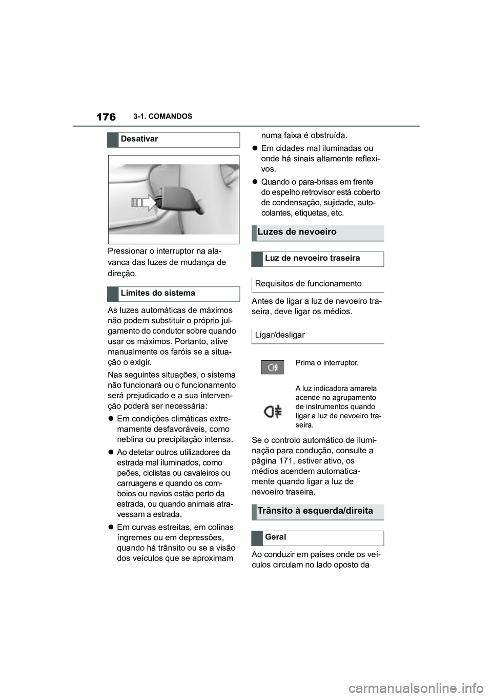TOYOTA SUPRA 2019 Manual de utilização (in Portuguese) 176
Supra Owner's Manual3-1. COMANDOS
Pressionar o interruptor na ala
-
vanca das luzes de mudança de
di
reção.
As luzes automáticas de máximos
nã
o podem substituir o próprio jul -
gam TOYOTA SUPRA 2019 Manual de utilização (in Portuguese) 176
Supra Owner's Manual3-1. COMANDOS
Pressionar o interruptor na ala
-
vanca das luzes de mudança de
di
reção.
As luzes automáticas de máximos
nã
o podem substituir o próprio jul -
gam
