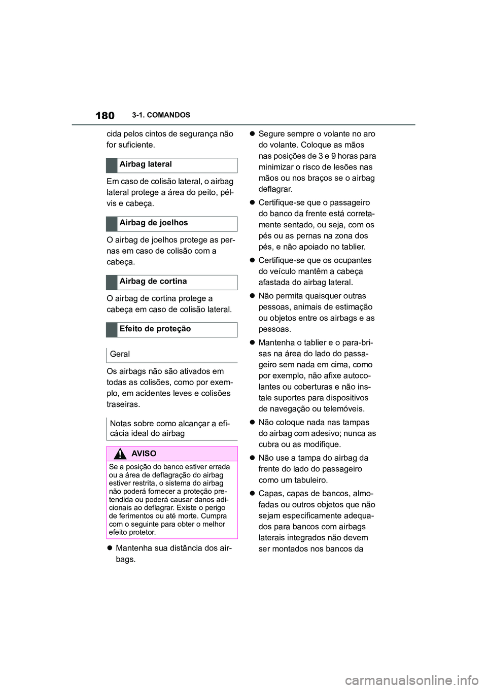 TOYOTA SUPRA 2019 Manual de utilização (in Portuguese) 180
Supra Owner's Manual3-1. COMANDOS
cida pelos cintos de segurança não
for suficiente.
Em caso de colisão lateral, o airbag
la
teral protege a área do peito, pél -
vis e cabeça.
O air TOYOTA SUPRA 2019 Manual de utilização (in Portuguese) 180
Supra Owner's Manual3-1. COMANDOS
cida pelos cintos de segurança não
for suficiente.
Em caso de colisão lateral, o airbag
la
teral protege a área do peito, pél -
vis e cabeça.
O air