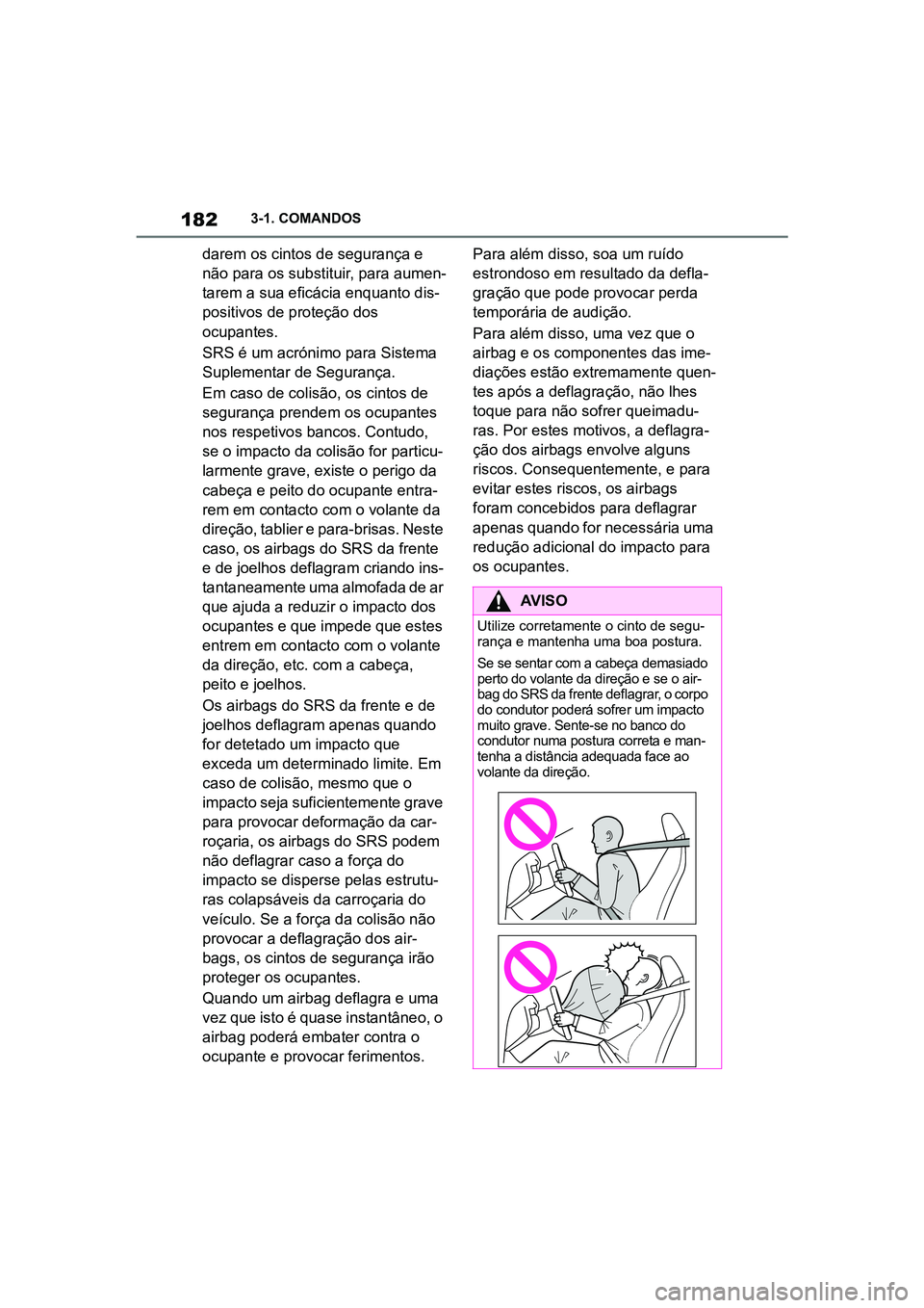 TOYOTA SUPRA 2019 Manual de utilização (in Portuguese) 182
Supra Owner's Manual3-1. COMANDOS
darem os cintos de segurança e
não para os substituir, para aumen
-
tarem a sua eficácia enquanto dis -
positivos de proteção dos
oc
upantes.
SRS é TOYOTA SUPRA 2019 Manual de utilização (in Portuguese) 182
Supra Owner's Manual3-1. COMANDOS
darem os cintos de segurança e
não para os substituir, para aumen
-
tarem a sua eficácia enquanto dis -
positivos de proteção dos
oc
upantes.
SRS é