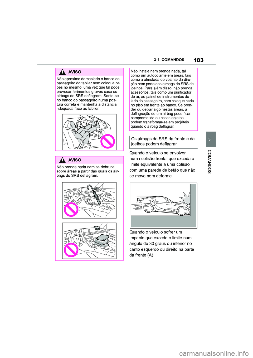 TOYOTA SUPRA 2019 Manual de utilização (in Portuguese) 183
3
Supra Owner's Manual 3-1. COMANDOS
COMANDOS
Quando o veículo se envolver
numa colisão frontal que exceda o
limite equivalente a uma colisão
com uma parede de betão que não
se mova n TOYOTA SUPRA 2019 Manual de utilização (in Portuguese) 183
3
Supra Owner's Manual 3-1. COMANDOS
COMANDOS
Quando o veículo se envolver
numa colisão frontal que exceda o
limite equivalente a uma colisão
com uma parede de betão que não
se mova n