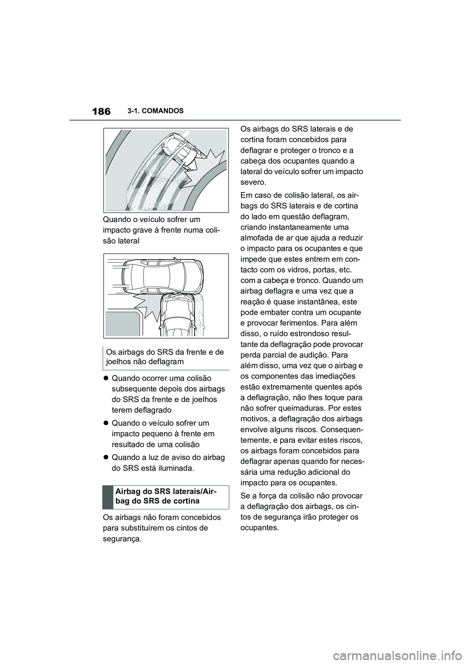 TOYOTA SUPRA 2019 Manual de utilização (in Portuguese) 186
Supra Owner's Manual3-1. COMANDOS
Quando o veículo sofrer um
impacto grave à frente numa coli
-
são lateral
Quando ocorrer uma colisão
s
ubsequente depois dos airbags
do SRS da fre TOYOTA SUPRA 2019 Manual de utilização (in Portuguese) 186
Supra Owner's Manual3-1. COMANDOS
Quando o veículo sofrer um
impacto grave à frente numa coli
-
são lateral
Quando ocorrer uma colisão
s
ubsequente depois dos airbags
do SRS da fre