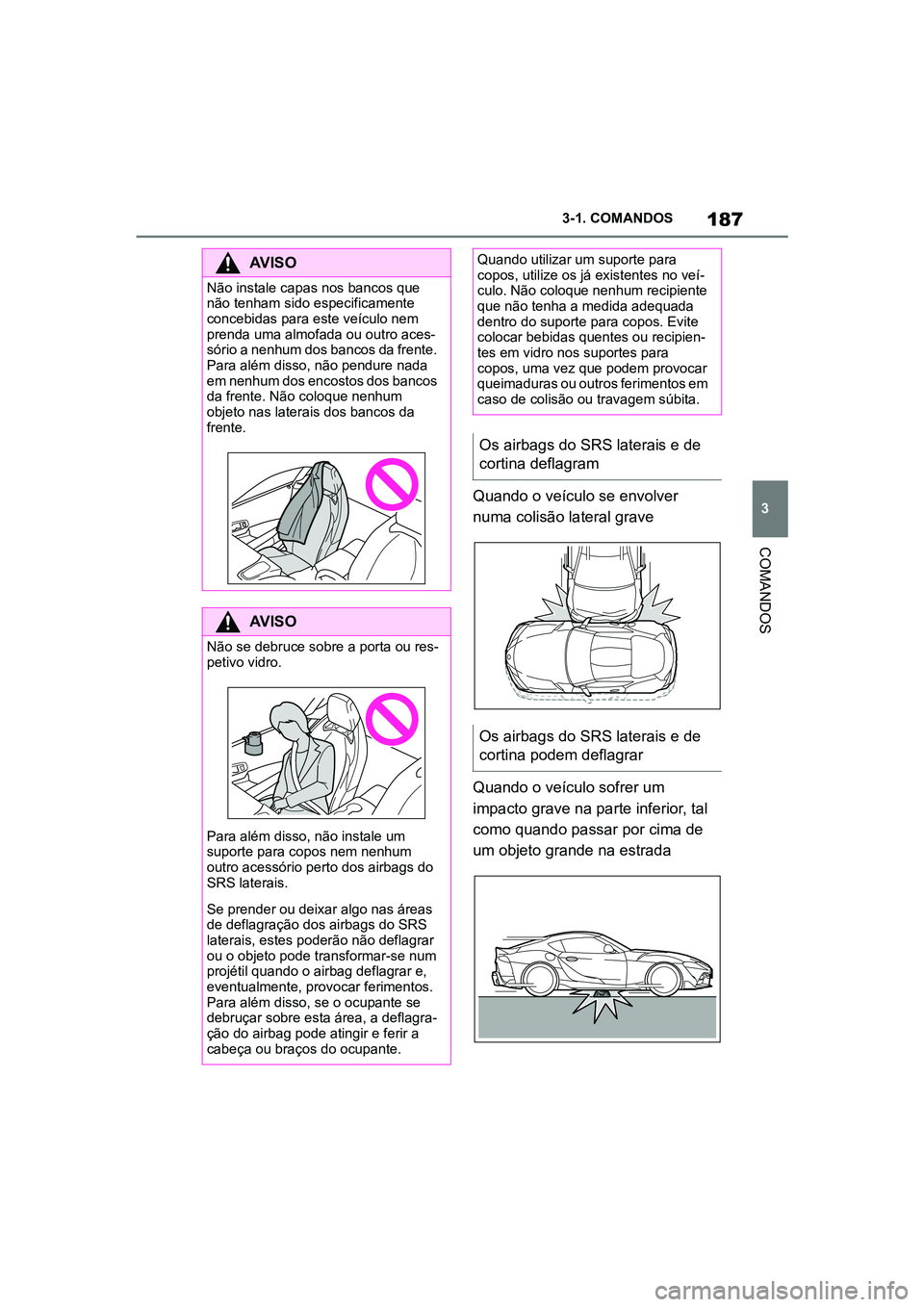 TOYOTA SUPRA 2019 Manual de utilização (in Portuguese) 187
3
Supra Owner's Manual 3-1. COMANDOS
COMANDOS
Quando o veículo se envolver
numa colisão lateral grave
Quando o veículo sofrer um
i
m
pacto grave na parte inferior, tal
como quando passa TOYOTA SUPRA 2019 Manual de utilização (in Portuguese) 187
3
Supra Owner's Manual 3-1. COMANDOS
COMANDOS
Quando o veículo se envolver
numa colisão lateral grave
Quando o veículo sofrer um
i
m
pacto grave na parte inferior, tal
como quando passa