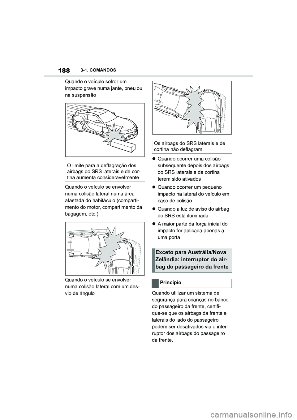 TOYOTA SUPRA 2019 Manual de utilização (in Portuguese) 188
Supra Owner's Manual3-1. COMANDOS
Quando o veículo sofrer um
impacto grave numa jante, pneu ou
na suspensão
Quando o veículo se envolver
n
u
ma colisão lateral numa área
afastada do TOYOTA SUPRA 2019 Manual de utilização (in Portuguese) 188
Supra Owner's Manual3-1. COMANDOS
Quando o veículo sofrer um
impacto grave numa jante, pneu ou
na suspensão
Quando o veículo se envolver
n
u
ma colisão lateral numa área
afastada do