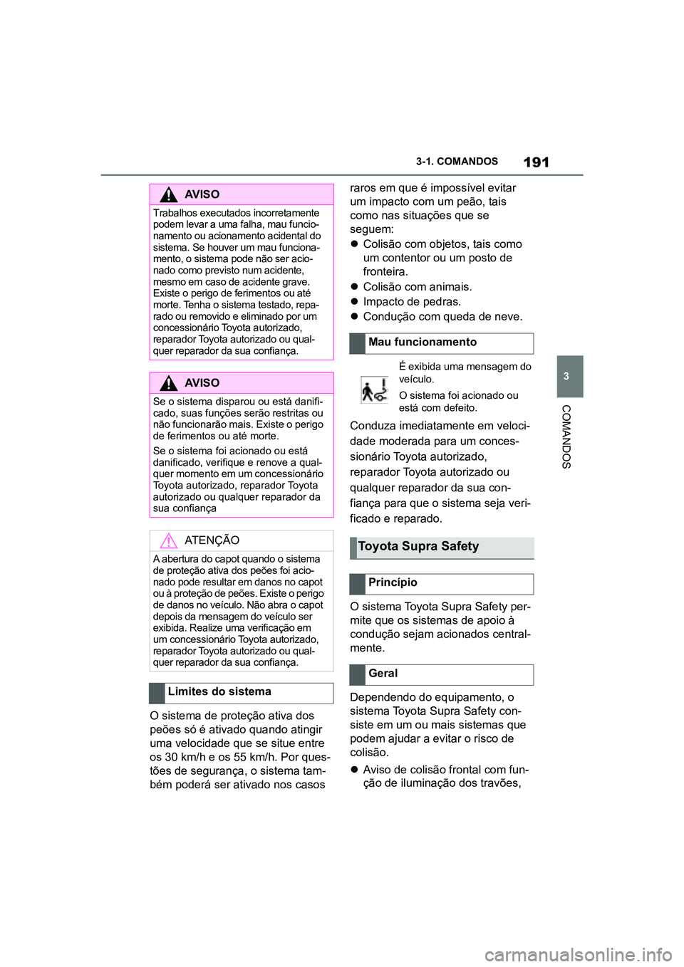 TOYOTA SUPRA 2019  Manual de utilização (in Portuguese) 191
3
Supra Owner's Manual 3-1. COMANDOS
COMANDOS
O sistema de proteção ativa dos 
peões só é ativado quando atingir 
uma velocidade que se situe entre 
os 30 km/h e os 55 km/h. Por ques
-
t