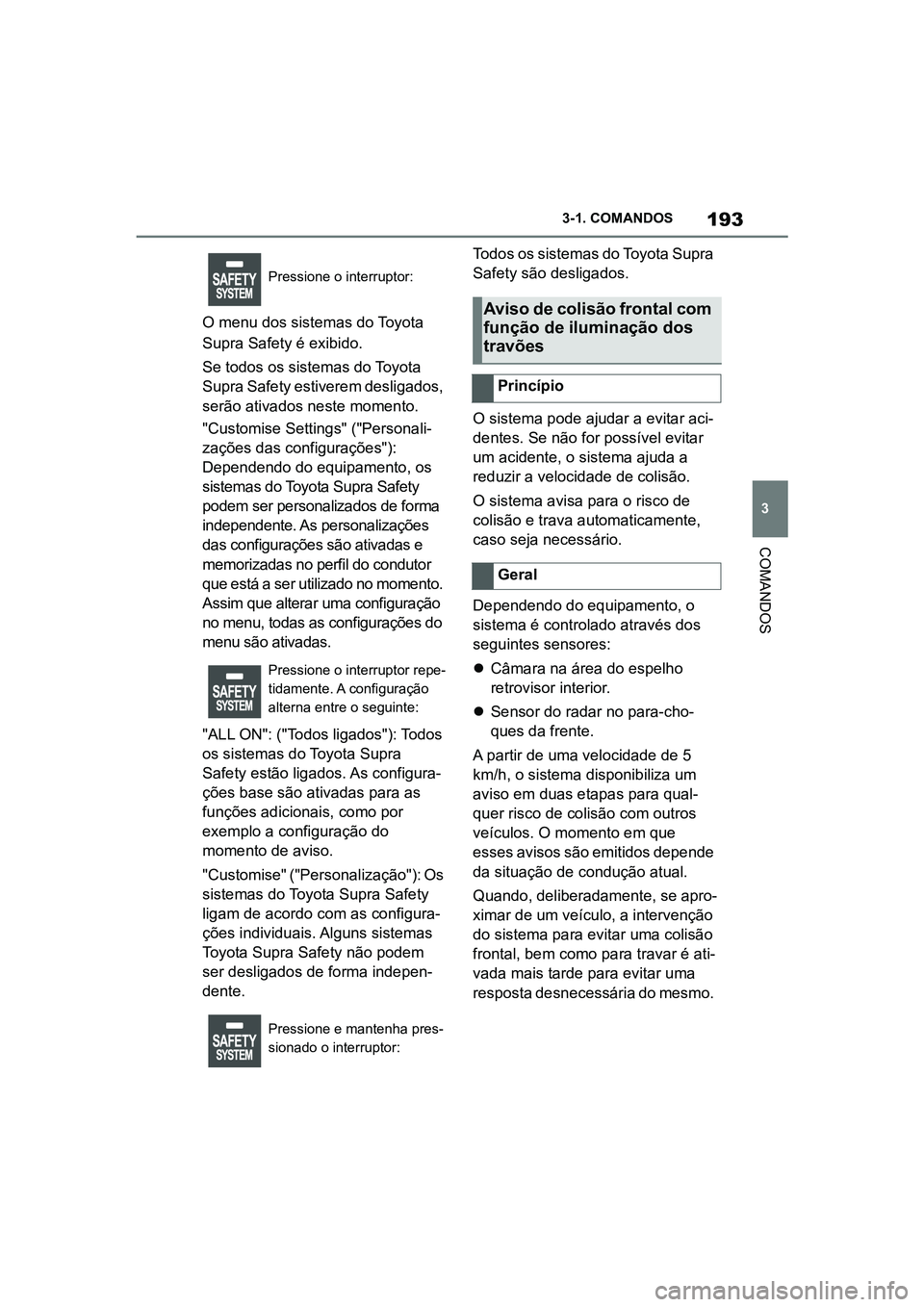 TOYOTA SUPRA 2019  Manual de utilização (in Portuguese) 193
3
Supra Owner's Manual 3-1. COMANDOS
COMANDOS
O menu dos sistemas do Toyota 
Supra Safety é exibido. 
Se todos os sistemas do Toyota 
Su

pra Safety estiverem desligados, 
serão ativados nes