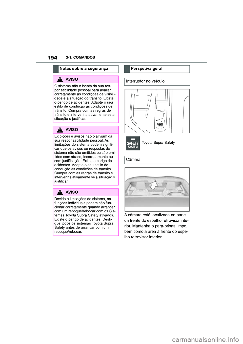 TOYOTA SUPRA 2019  Manual de utilização (in Portuguese) 194
Supra Owner's Manual3-1. COMANDOS
A câmara está localizada na parte 
da frente do espelho retrovisor inte
-
rior. Mantenha o para-brisas limpo, 
be
 m como a área à frente do espe -
lho re