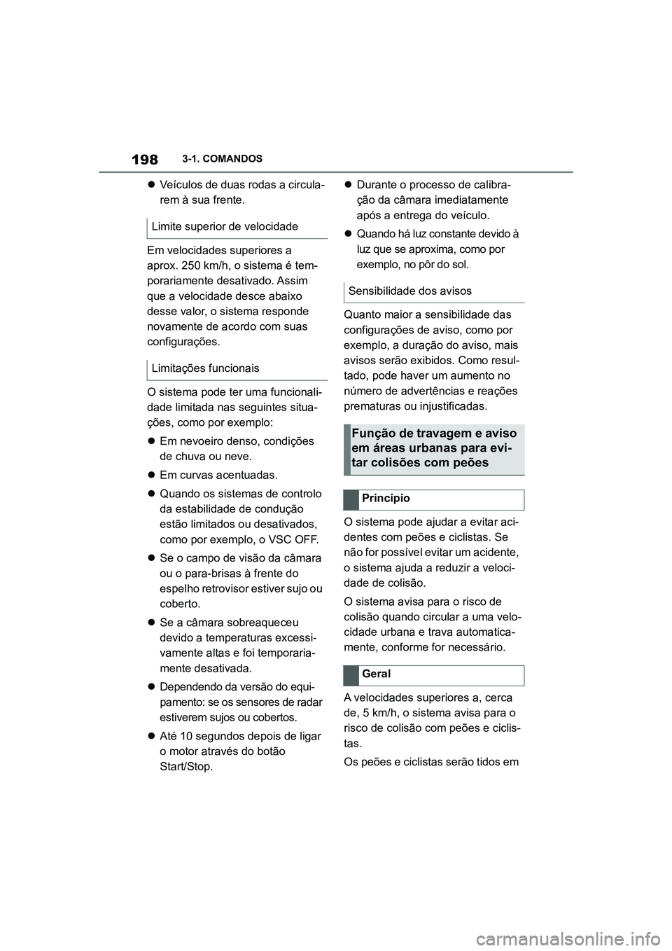 TOYOTA SUPRA 2019  Manual de utilização (in Portuguese) 198
Supra Owner's Manual3-1. COMANDOS

Veículos de duas rodas a circula -
rem à sua frente.
Em velocidades superiores a 
ap
 rox. 250 km/h, o sistema é tem -
porariamente desativado. Assim 
