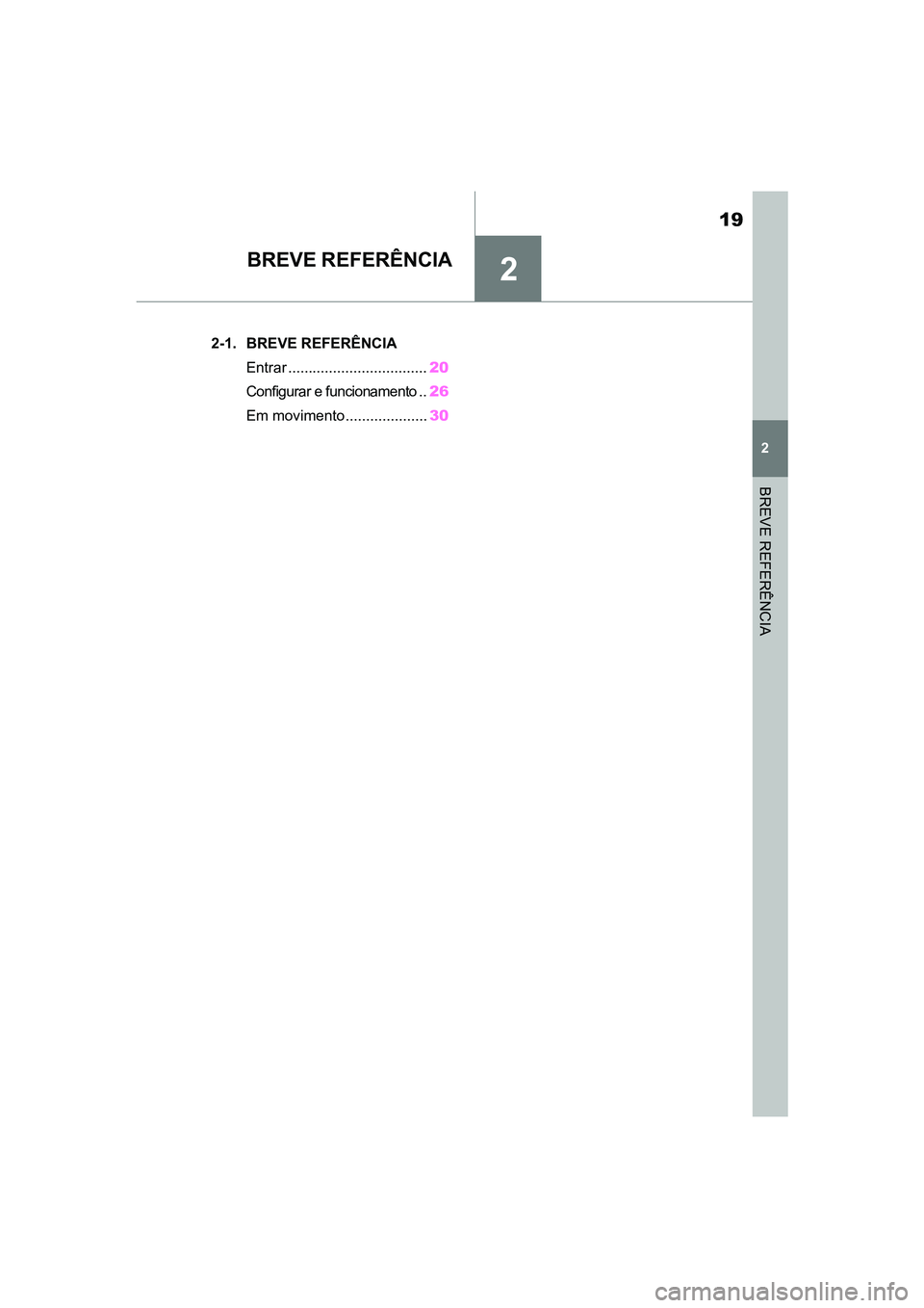 TOYOTA SUPRA 2019 Manual de utilização (in Portuguese) 2
19
Supra Owner's Manual
2
BREVE REFERÊNCIA
BREVE REFERÊNCIA
.2-1. BREVE REFERÊNCIAEntrar ...... ............................ 2
0
Configurar e funcionamento .. 26
Em movimento................ TOYOTA SUPRA 2019 Manual de utilização (in Portuguese) 2
19
Supra Owner's Manual
2
BREVE REFERÊNCIA
BREVE REFERÊNCIA
.2-1. BREVE REFERÊNCIAEntrar ...... ............................ 2
0
Configurar e funcionamento .. 26
Em movimento................
