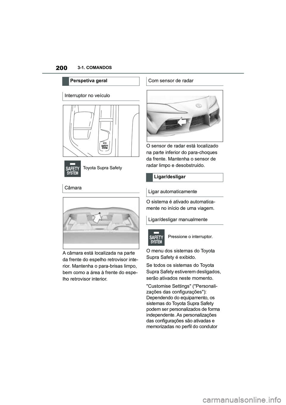 TOYOTA SUPRA 2019 Manual de utilização (in Portuguese) 200
Supra Owner's Manual3-1. COMANDOS
A câmara está localizada na parte
da frente do espelho retrovisor inte
-
rior. Mantenha o para-brisas limpo,
be
m como a área à frente do espe -
lho re TOYOTA SUPRA 2019 Manual de utilização (in Portuguese) 200
Supra Owner's Manual3-1. COMANDOS
A câmara está localizada na parte
da frente do espelho retrovisor inte
-
rior. Mantenha o para-brisas limpo,
be
m como a área à frente do espe -
lho re