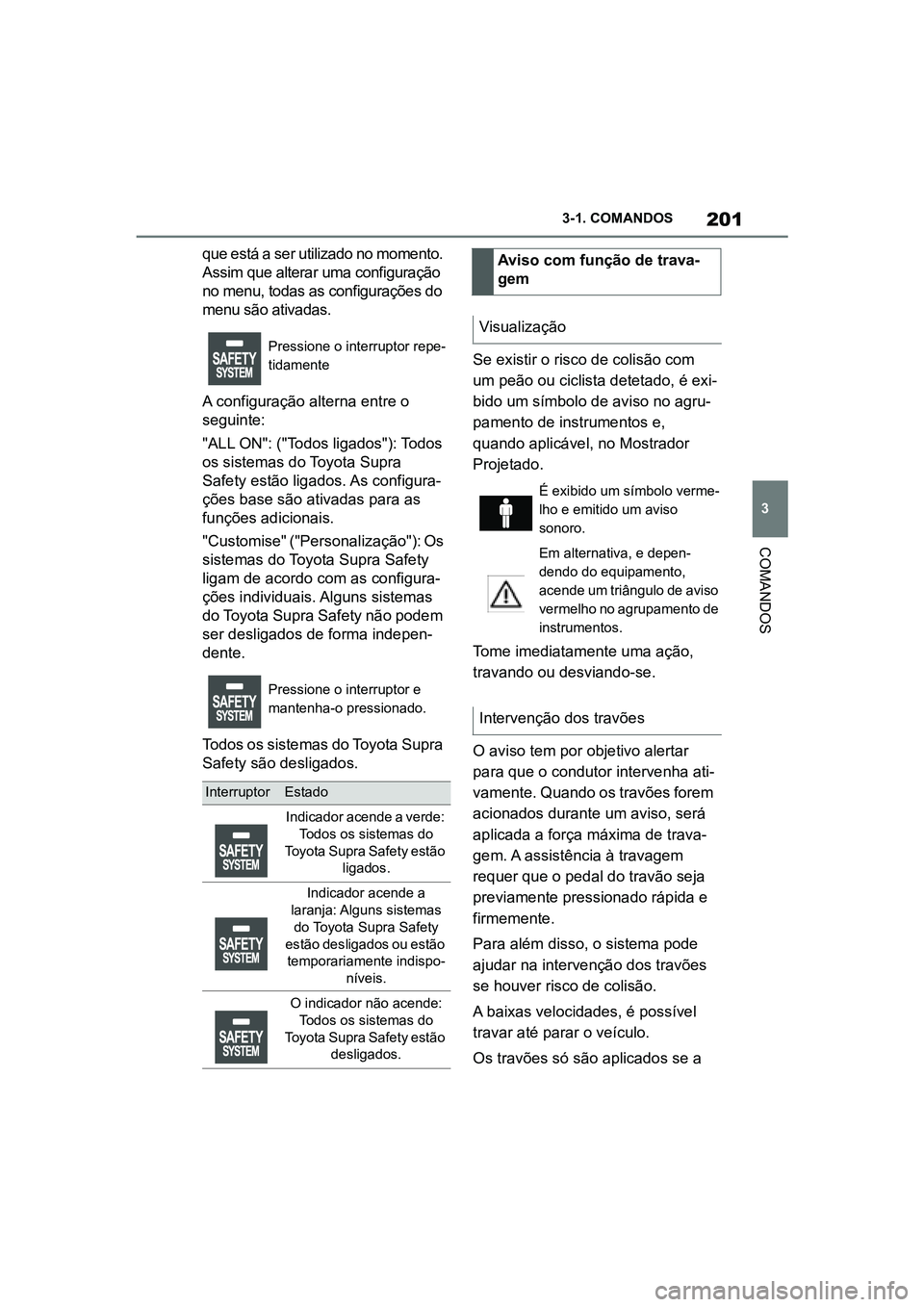 TOYOTA SUPRA 2019  Manual de utilização (in Portuguese) 201
3
Supra Owner's Manual 3-1. COMANDOS
COMANDOS
que está a ser utilizado no momento. 
Assim que alterar uma configuração 
no menu, todas as configurações do 
menu são ativadas. 
A configur