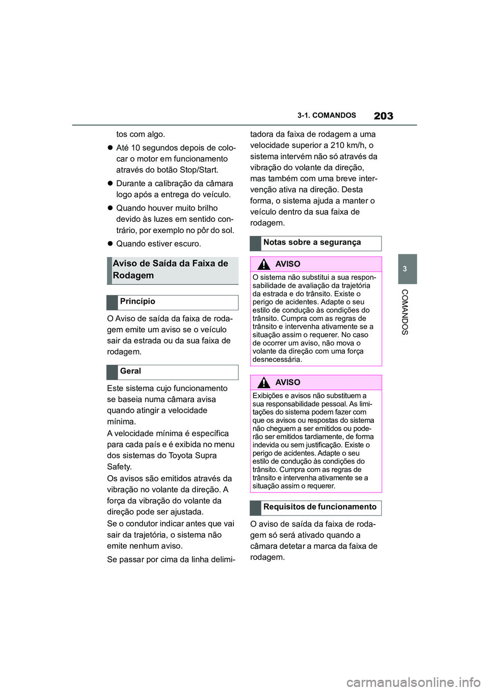 TOYOTA SUPRA 2019  Manual de utilização (in Portuguese) 203
3
Supra Owner's Manual 3-1. COMANDOS
COMANDOS
tos com algo. 
 Até 10 segundos depois de colo -
c
 ar o motor em funcionamento 
at
 ravés do botão Stop/Start. 
 Durante a calibração 