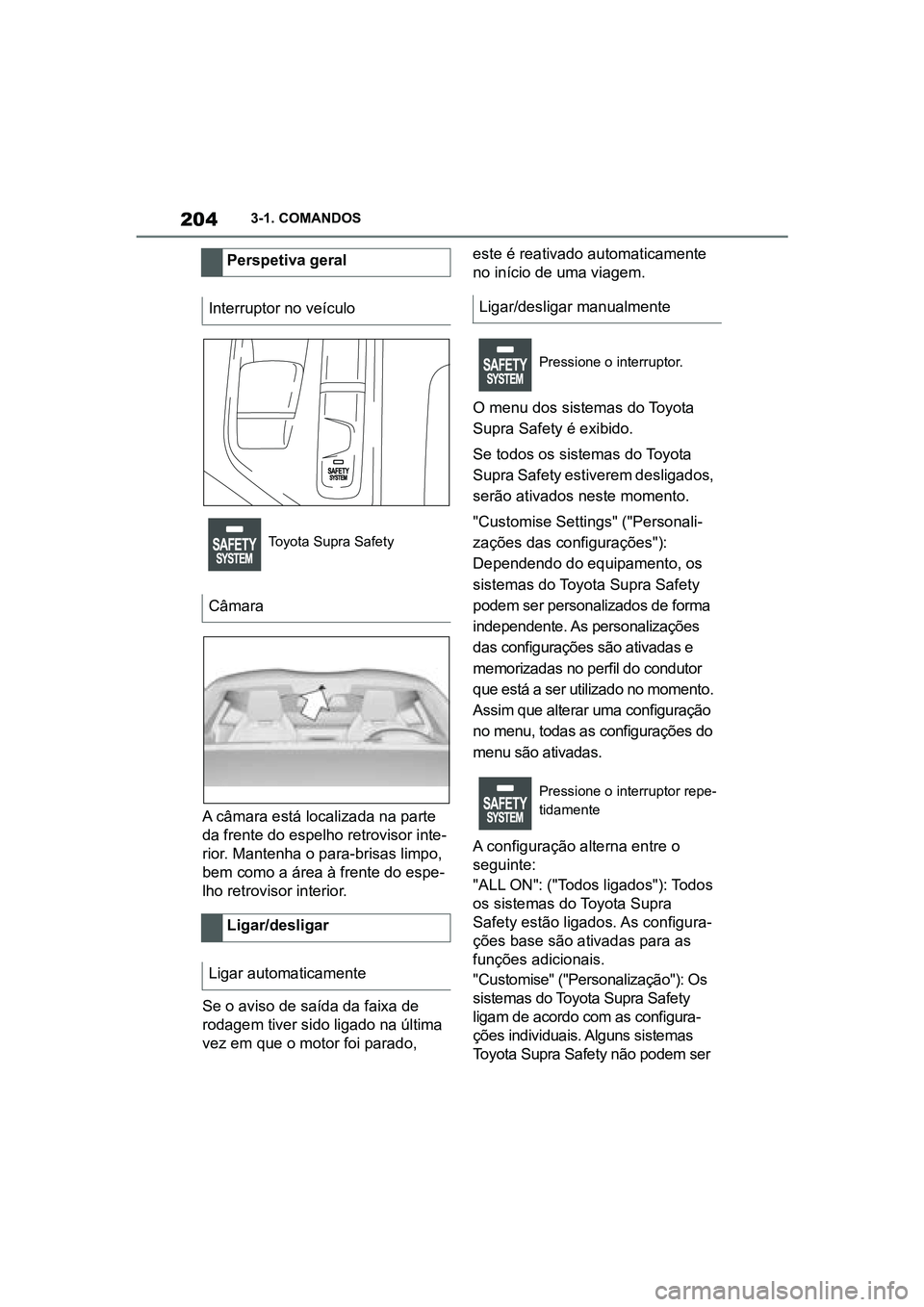 TOYOTA SUPRA 2019  Manual de utilização (in Portuguese) 204
Supra Owner's Manual3-1. COMANDOS
A câmara está localizada na parte 
da frente do espelho retrovisor inte
-
rior. Mantenha o para-brisas limpo, 
be
 m como a área à frente do espe -
lho re