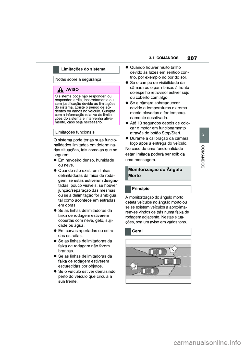 TOYOTA SUPRA 2019  Manual de utilização (in Portuguese) 207
3
Supra Owner's Manual 3-1. COMANDOS
COMANDOSO sistema pode ter as suas funcio
-
nalidades limitadas em determina -
das situações, tais como as que se 
se
 guem: 
 Em nevoeiro denso, humi