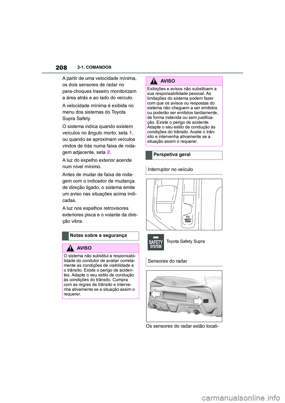 TOYOTA SUPRA 2019 Manual de utilização (in Portuguese) 208
Supra Owner's Manual3-1. COMANDOS
A partir de uma velocidade mínima,
os dois sensores de radar no
para-choques traseiro monitorizam
a área atrás e ao lado do veículo.
A velocidade mín TOYOTA SUPRA 2019 Manual de utilização (in Portuguese) 208
Supra Owner's Manual3-1. COMANDOS
A partir de uma velocidade mínima,
os dois sensores de radar no
para-choques traseiro monitorizam
a área atrás e ao lado do veículo.
A velocidade mín