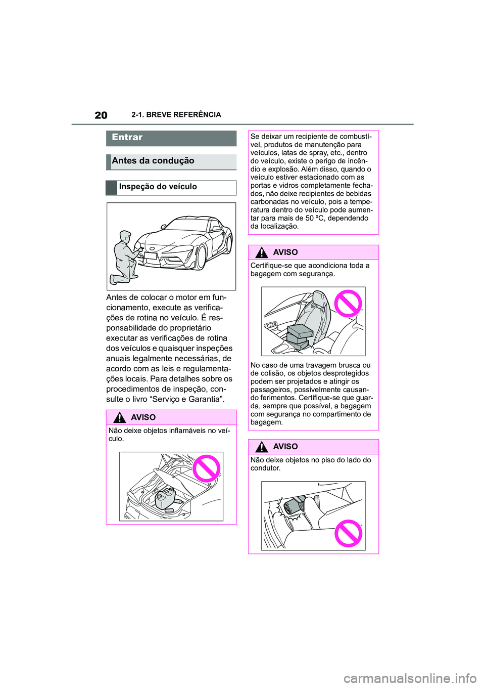 TOYOTA SUPRA 2019 Manual de utilização (in Portuguese) 20
Supra Owner's Manual2-1. BREVE REFERÊNCIA
2-1.BRE VE RE FER ÊNCIA
Antes de colocar o motor em fun
-
cionamento, execute as verifica -
ções de rotina no veículo. É res -
ponsabilidade do TOYOTA SUPRA 2019 Manual de utilização (in Portuguese) 20
Supra Owner's Manual2-1. BREVE REFERÊNCIA
2-1.BRE VE RE FER ÊNCIA
Antes de colocar o motor em fun
-
cionamento, execute as verifica -
ções de rotina no veículo. É res -
ponsabilidade do