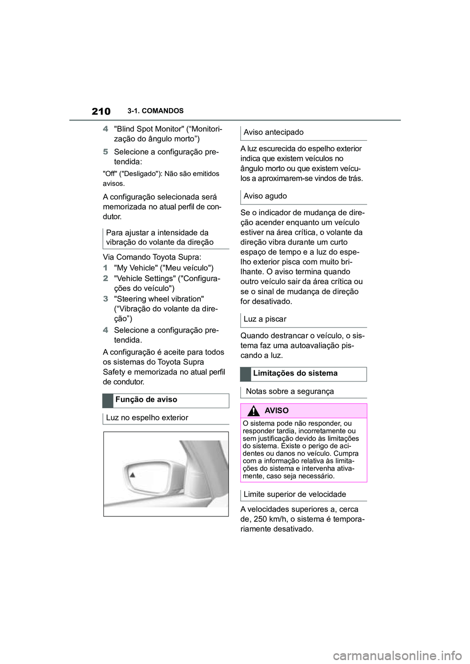 TOYOTA SUPRA 2019  Manual de utilização (in Portuguese) 210
Supra Owner's Manual3-1. COMANDOS
4
"Blind Spot Monitor" (“Monitori -
zação do ângulo morto”)
5 Selecione a configuração pre -
t
 endida:
"Off" ("Desligado"): 