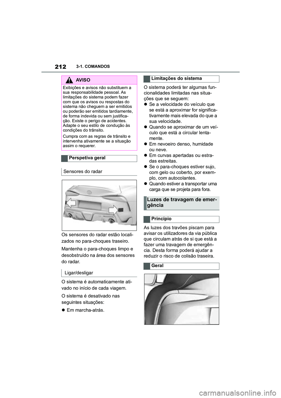 TOYOTA SUPRA 2019 Manual de utilização (in Portuguese) 212
Supra Owner's Manual3-1. COMANDOS
Os sensores do radar estão locali
-
zados no para-choques traseiro.
Mantenha o para-choques limpo e
de
sobstruído na área dos sensores
do radar.
O sis TOYOTA SUPRA 2019 Manual de utilização (in Portuguese) 212
Supra Owner's Manual3-1. COMANDOS
Os sensores do radar estão locali
-
zados no para-choques traseiro.
Mantenha o para-choques limpo e
de
sobstruído na área dos sensores
do radar.
O sis
