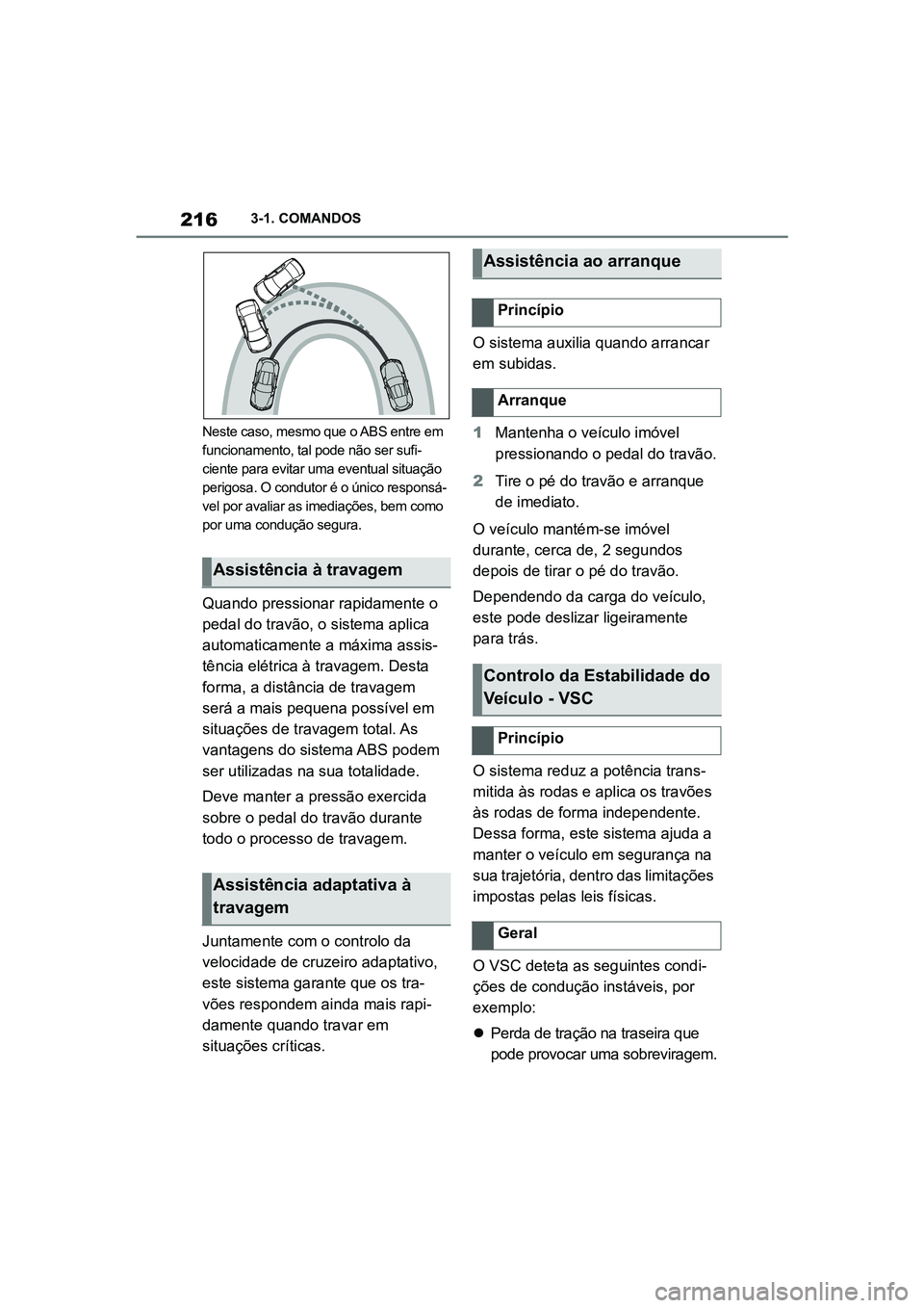 TOYOTA SUPRA 2019  Manual de utilização (in Portuguese) 216
Supra Owner's Manual3-1. COMANDOS
Neste caso, mesmo que o ABS entre em 
funcionamento, tal pode não ser sufi
-
ciente para evitar uma eventual situação 
p e

rigosa. O condutor é o único 