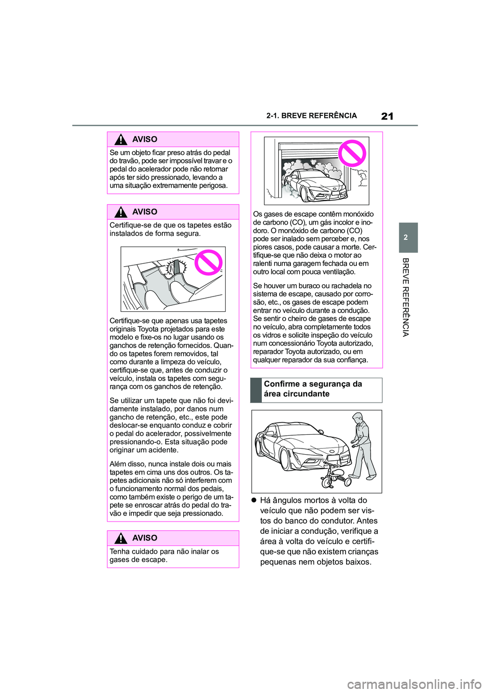 TOYOTA SUPRA 2019 Manual de utilização (in Portuguese) 21
2
Supra Owner's Manual 2-1. BREVE REFERÊNCIA
BREVE REFERÊNCIA
Há ângulos mortos à volta do
ve ículo que não podem ser vis -
tos do banco do condutor. Antes
de
iniciar a conduçã TOYOTA SUPRA 2019 Manual de utilização (in Portuguese) 21
2
Supra Owner's Manual 2-1. BREVE REFERÊNCIA
BREVE REFERÊNCIA
Há ângulos mortos à volta do
ve ículo que não podem ser vis -
tos do banco do condutor. Antes
de
iniciar a conduçã