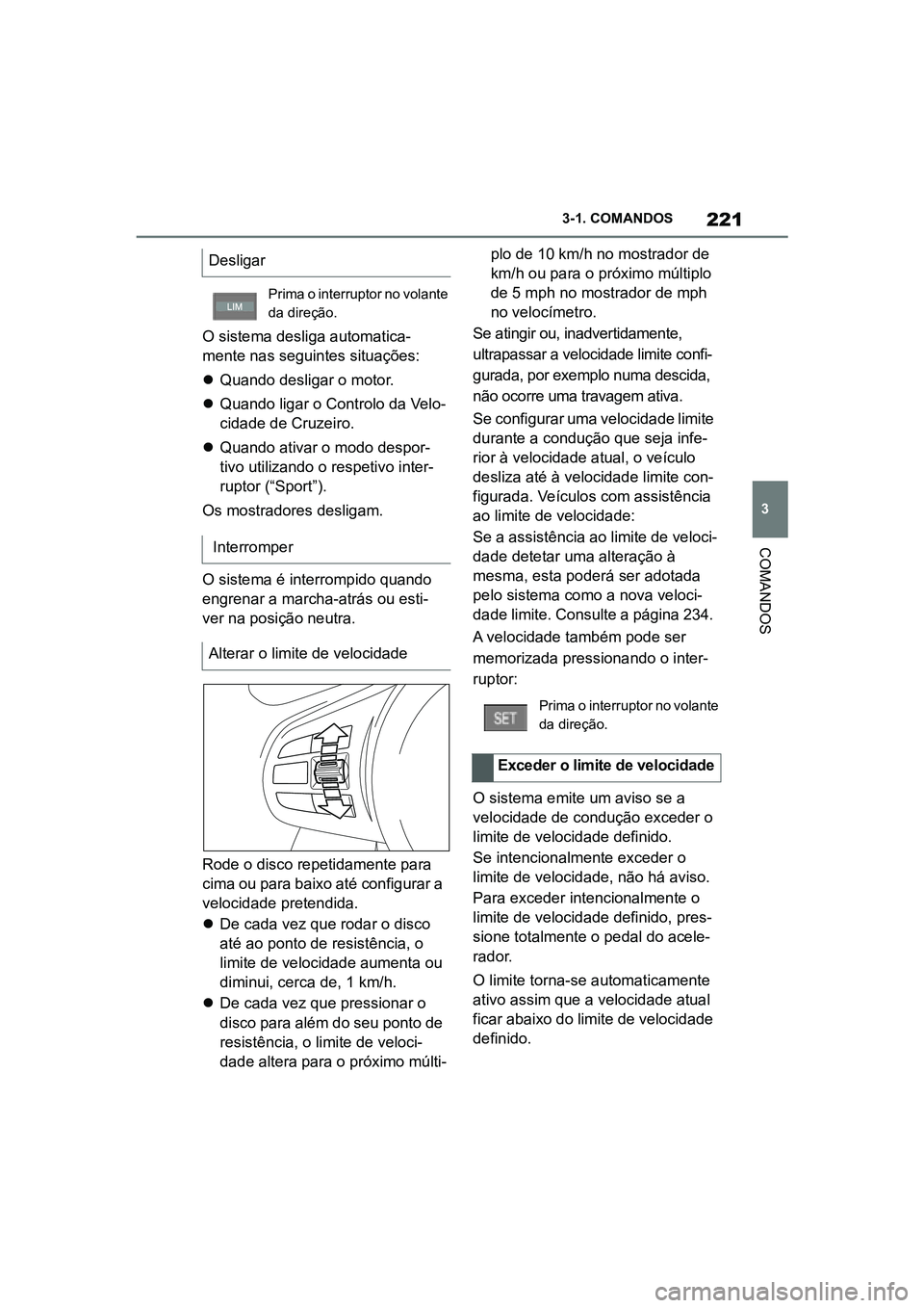 TOYOTA SUPRA 2019  Manual de utilização (in Portuguese) 221
3
Supra Owner's Manual 3-1. COMANDOS
COMANDOS
O sistema desliga automatica
-
mente nas seguintes situações:
 Quando desligar o motor.
 Quando ligar o Controlo da Velo -
c
 idade de Cru