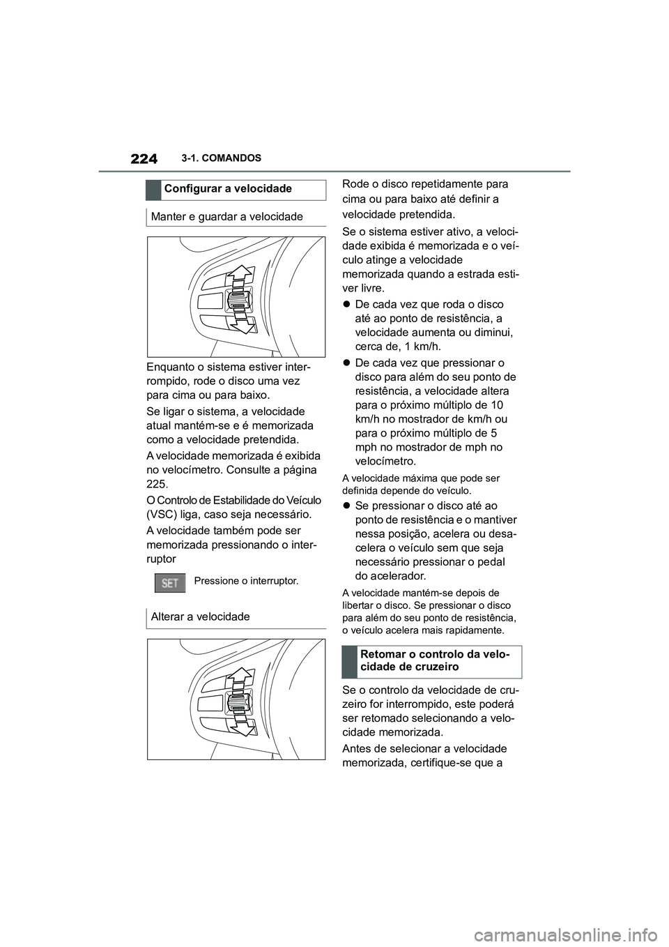 TOYOTA SUPRA 2019  Manual de utilização (in Portuguese) 224
Supra Owner's Manual3-1. COMANDOS
Enquanto o sistema estiver inter-
rompido, rode o disco uma vez 
pa

ra cima ou para baixo. 
Se ligar o sistema, a velocidade 
at
 ual mantém-se e é memoriz