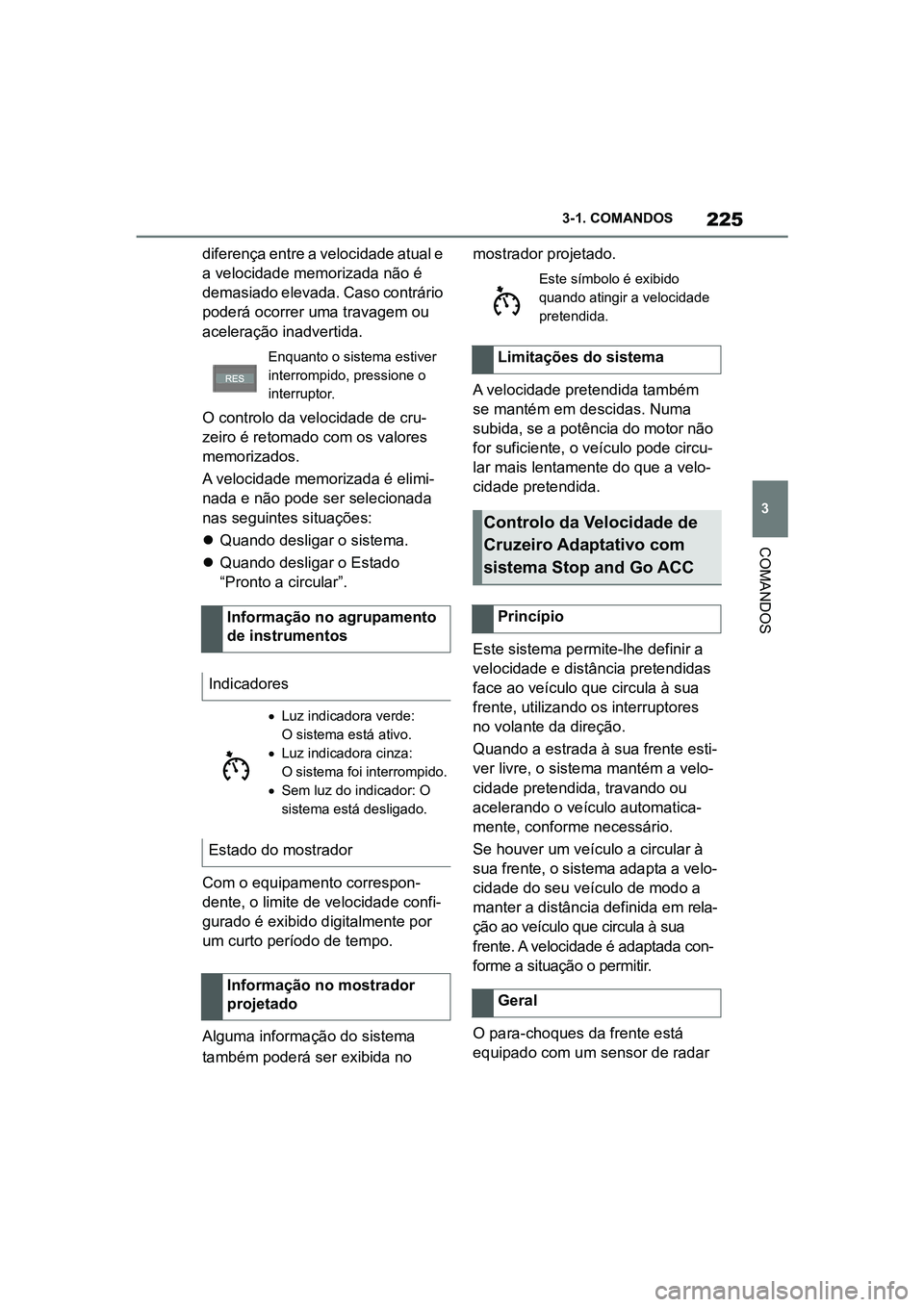 TOYOTA SUPRA 2019 Manual de utilização (in Portuguese) 225
3
Supra Owner's Manual 3-1. COMANDOS
COMANDOS
diferença entre a velocidade atual e
a velocidade memorizada não é
demasiado elevada. Caso contrário
poderá ocorrer uma travagem ou
acele TOYOTA SUPRA 2019 Manual de utilização (in Portuguese) 225
3
Supra Owner's Manual 3-1. COMANDOS
COMANDOS
diferença entre a velocidade atual e
a velocidade memorizada não é
demasiado elevada. Caso contrário
poderá ocorrer uma travagem ou
acele