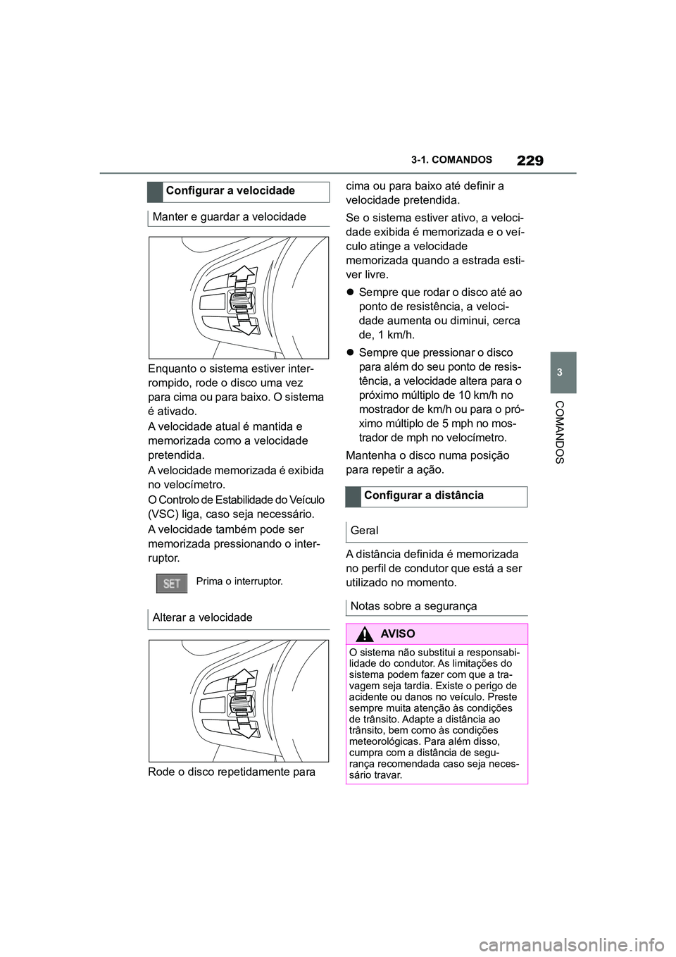 TOYOTA SUPRA 2019  Manual de utilização (in Portuguese) 229
3
Supra Owner's Manual 3-1. COMANDOS
COMANDOS
Enquanto o sistema estiver inter-
rompido, rode o disco uma vez 
pa

ra cima ou para baixo. O sistema 
é ativado. 
A velocidade atual é mantida 