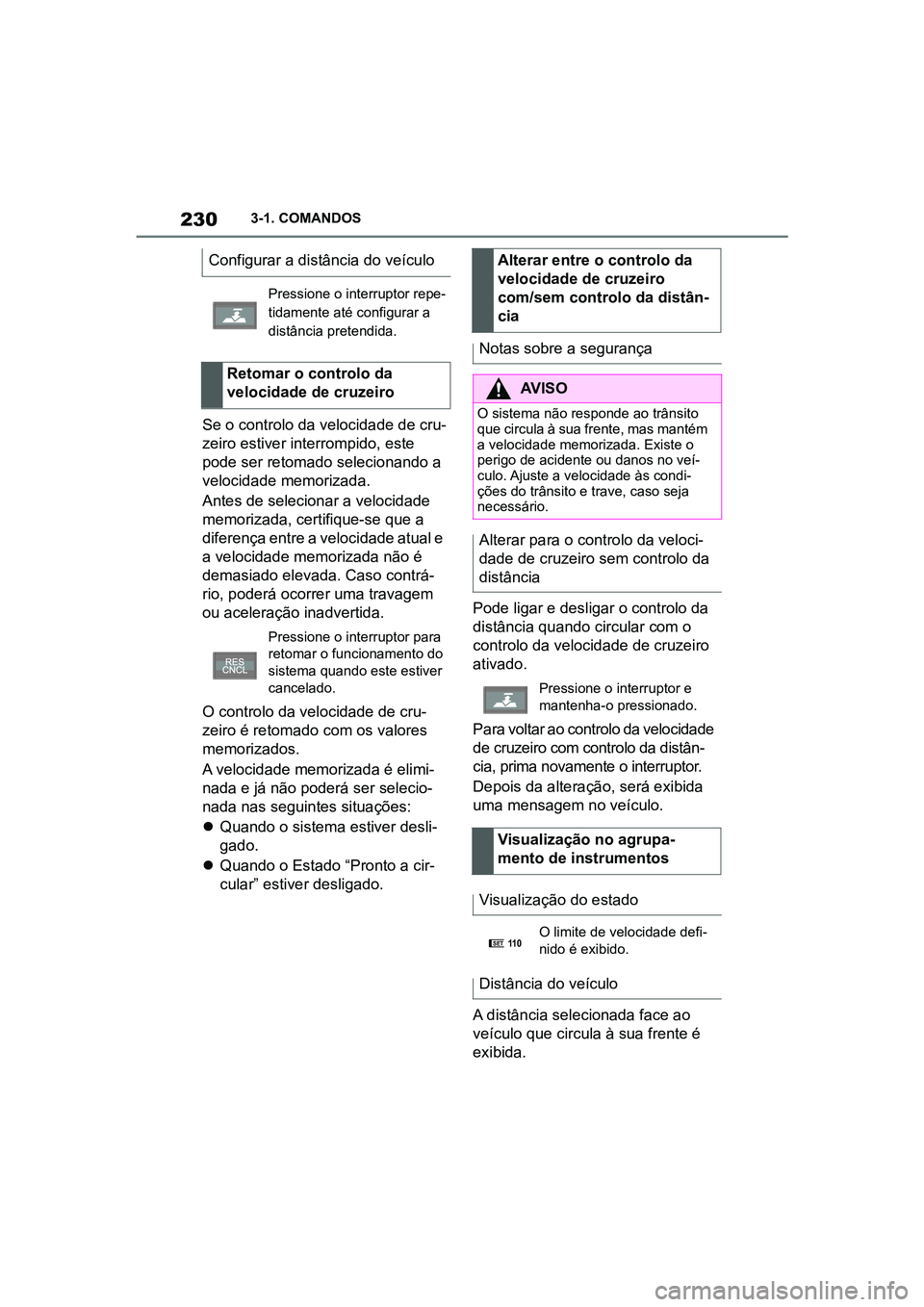 TOYOTA SUPRA 2019  Manual de utilização (in Portuguese) 230
Supra Owner's Manual3-1. COMANDOS
Se o controlo da velocidade de cru
-
zeiro estiver interrompido, este 
po
 de ser retomado selecionando a 
velocidade memorizada. 
Antes de selecionar a veloc