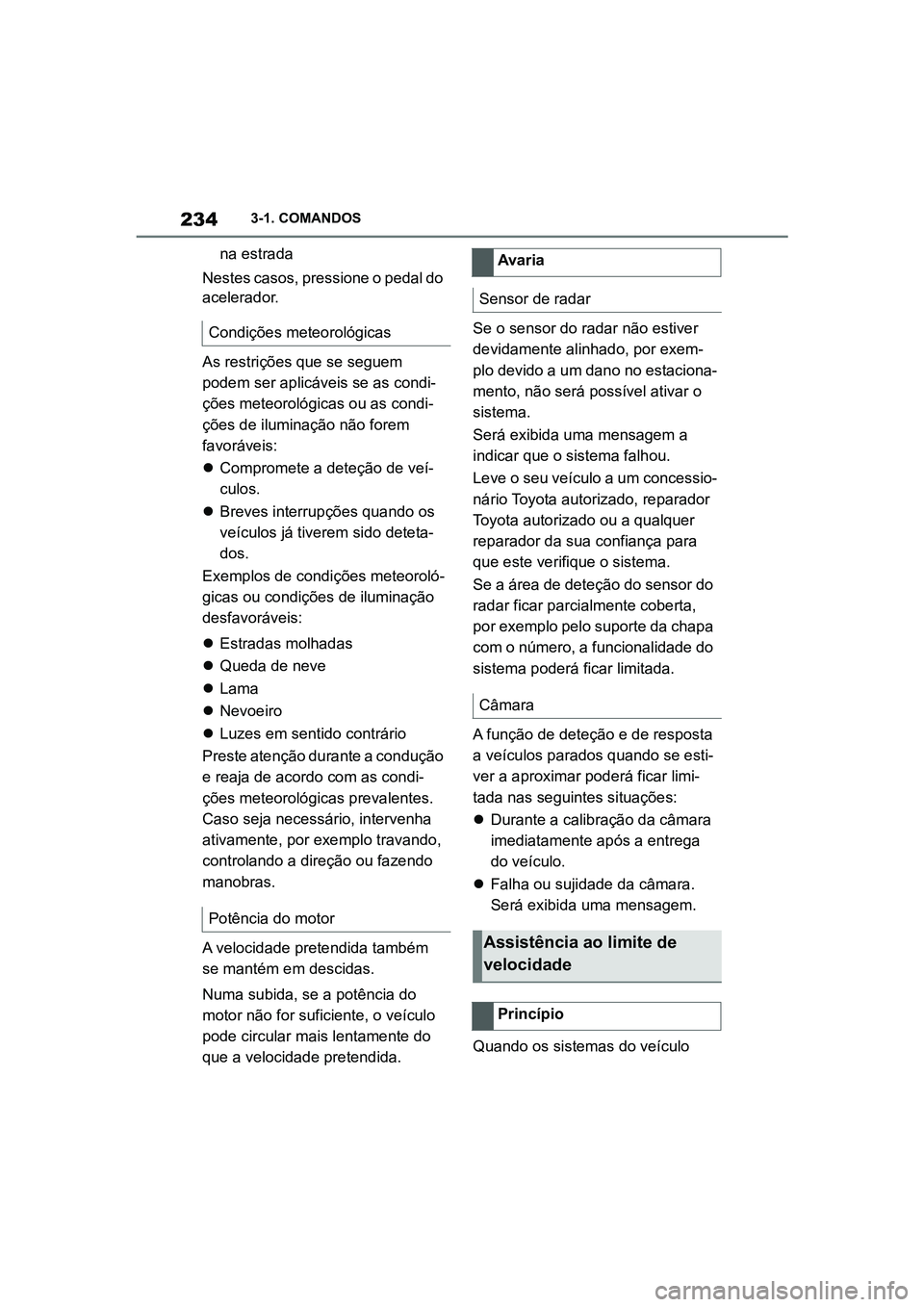 TOYOTA SUPRA 2019 Manual de utilização (in Portuguese) 234
Supra Owner's Manual3-1. COMANDOS
na estrada
Nestes casos, pressione o pedal do
ac
elerador.
As restrições que se seguem
po
dem ser aplicáveis se as condi -
ções meteorológicas ou a TOYOTA SUPRA 2019 Manual de utilização (in Portuguese) 234
Supra Owner's Manual3-1. COMANDOS
na estrada
Nestes casos, pressione o pedal do
ac
elerador.
As restrições que se seguem
po
dem ser aplicáveis se as condi -
ções meteorológicas ou a