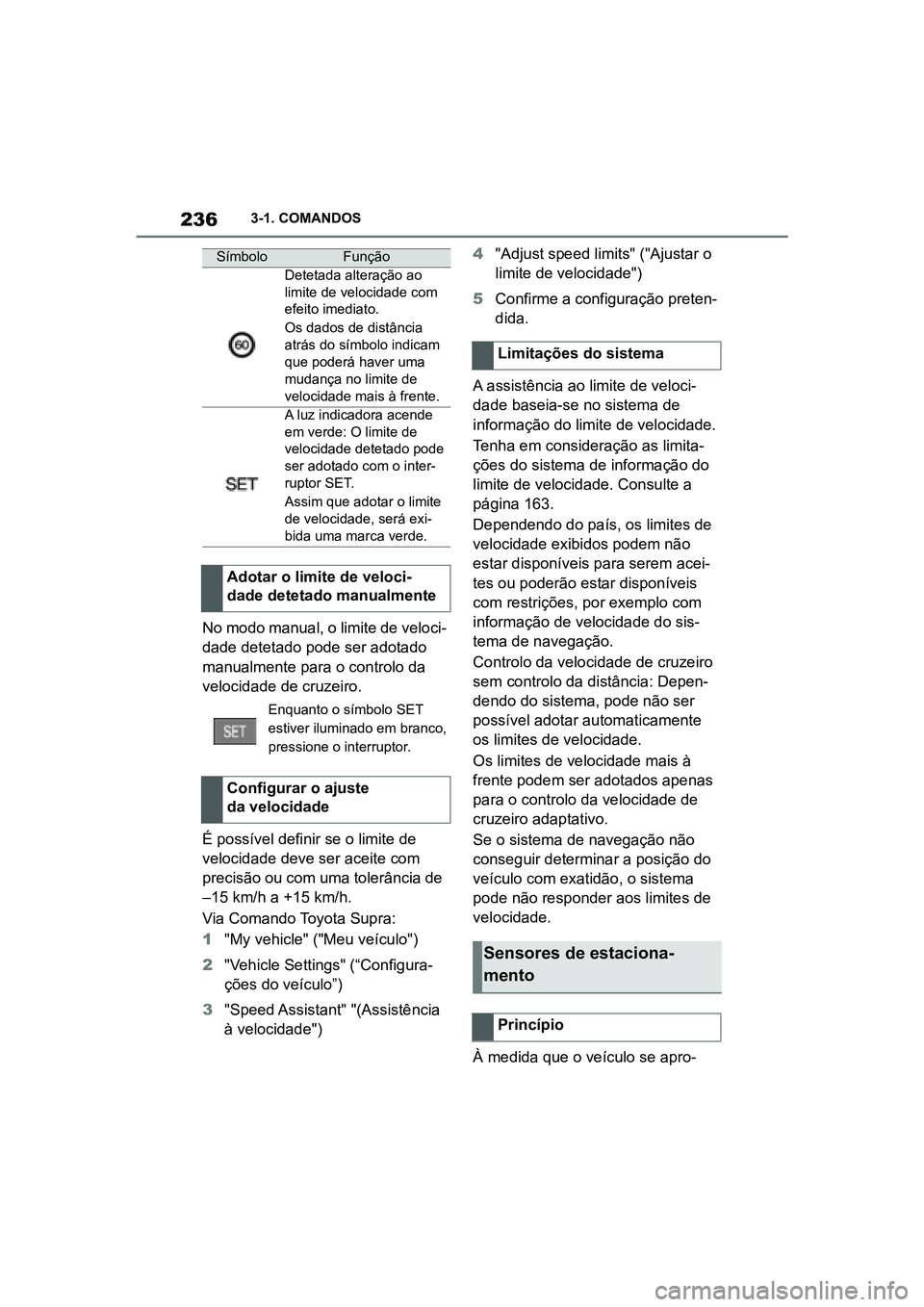 TOYOTA SUPRA 2019  Manual de utilização (in Portuguese) 236
Supra Owner's Manual3-1. COMANDOS
No modo manual, o limite de veloci
-
dade detetado pode ser adotado 
ma
 nualmente para o controlo da 
velocidade de cruzeiro. 
É possível definir se o limi